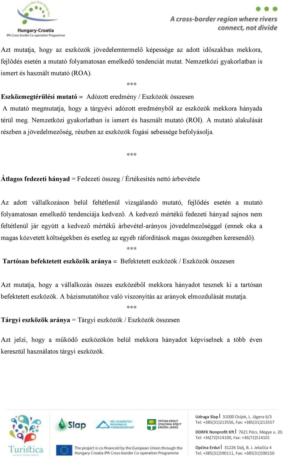 *** Eszközmegtérülési mutató = Adózott eredmény / Eszközök összesen A mutató megmutatja, hogy a tárgyévi adózott eredményből az eszközök mekkora hányada térül meg.