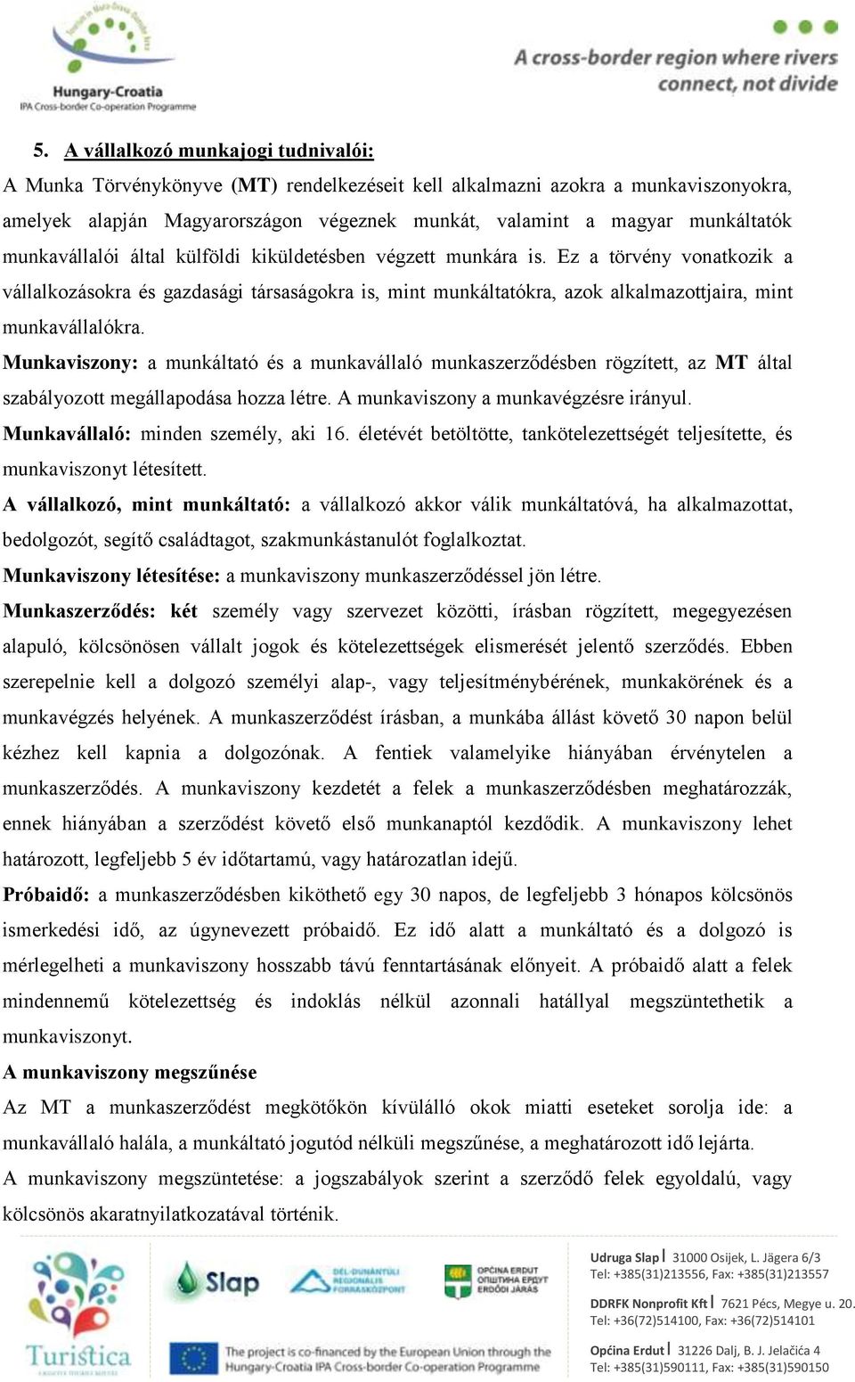 Ez a törvény vonatkozik a vállalkozásokra és gazdasági társaságokra is, mint munkáltatókra, azok alkalmazottjaira, mint munkavállalókra.