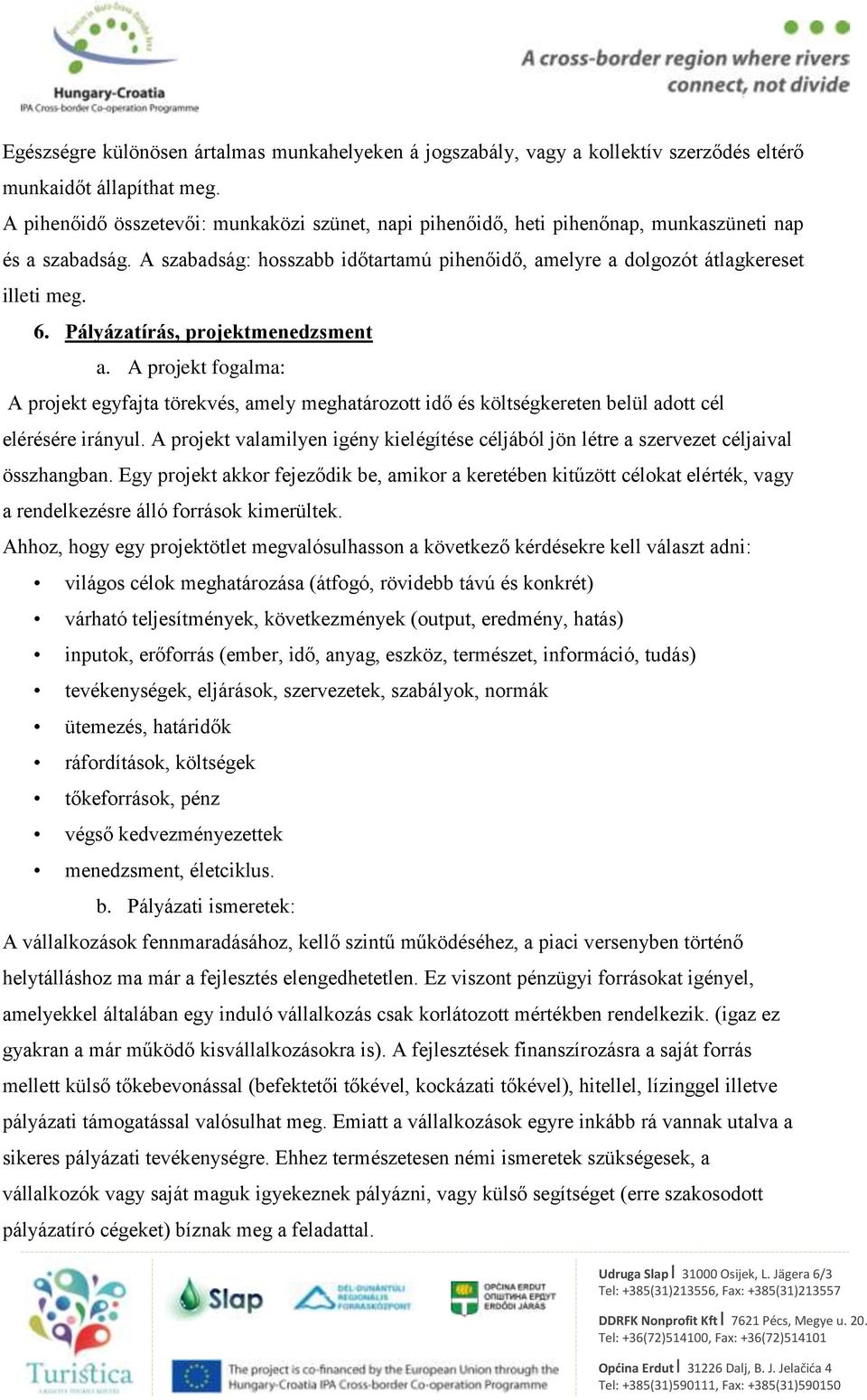 Pályázatírás, projektmenedzsment a. A projekt fogalma: A projekt egyfajta törekvés, amely meghatározott idő és költségkereten belül adott cél elérésére irányul.