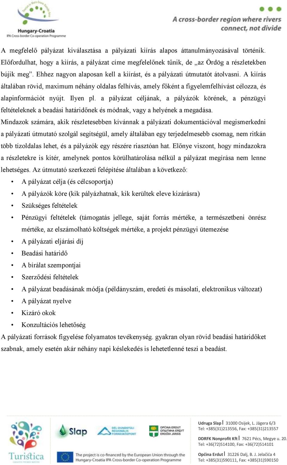 Ilyen pl. a pályázat céljának, a pályázók körének, a pénzügyi feltételeknek a beadási határidőnek és módnak, vagy a helyének a megadása.