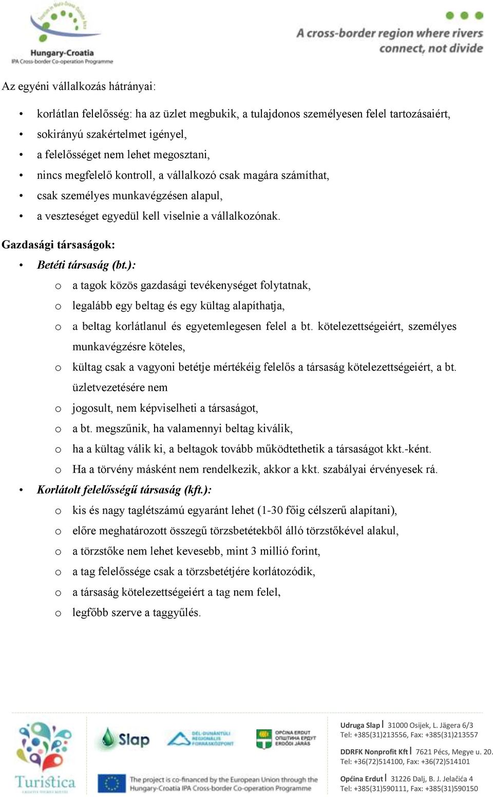 ): o a tagok közös gazdasági tevékenységet folytatnak, o legalább egy beltag és egy kültag alapíthatja, o a beltag korlátlanul és egyetemlegesen felel a bt.