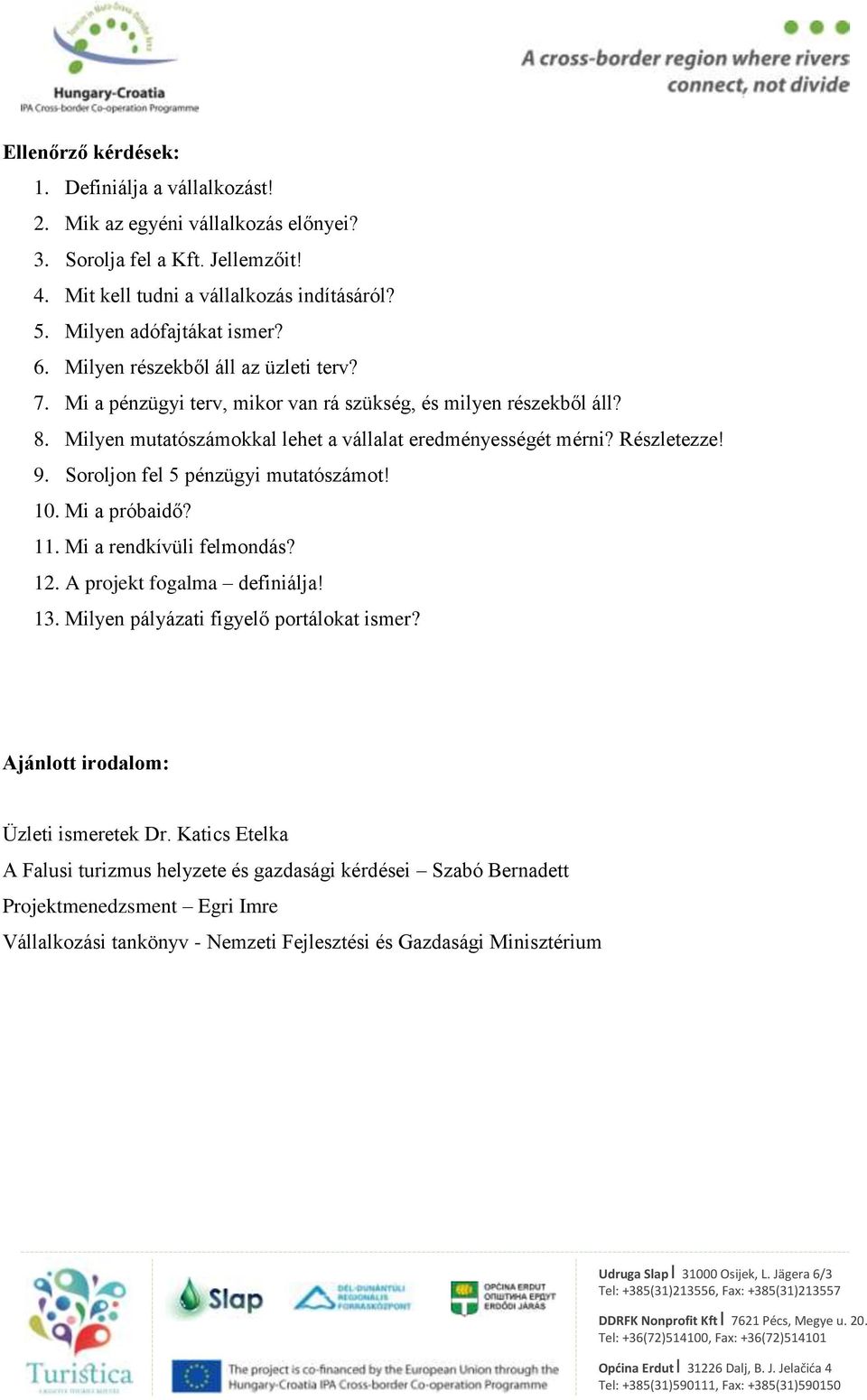 Milyen mutatószámokkal lehet a vállalat eredményességét mérni? Részletezze! 9. Soroljon fel 5 pénzügyi mutatószámot! 10. Mi a próbaidő? 11. Mi a rendkívüli felmondás? 12.