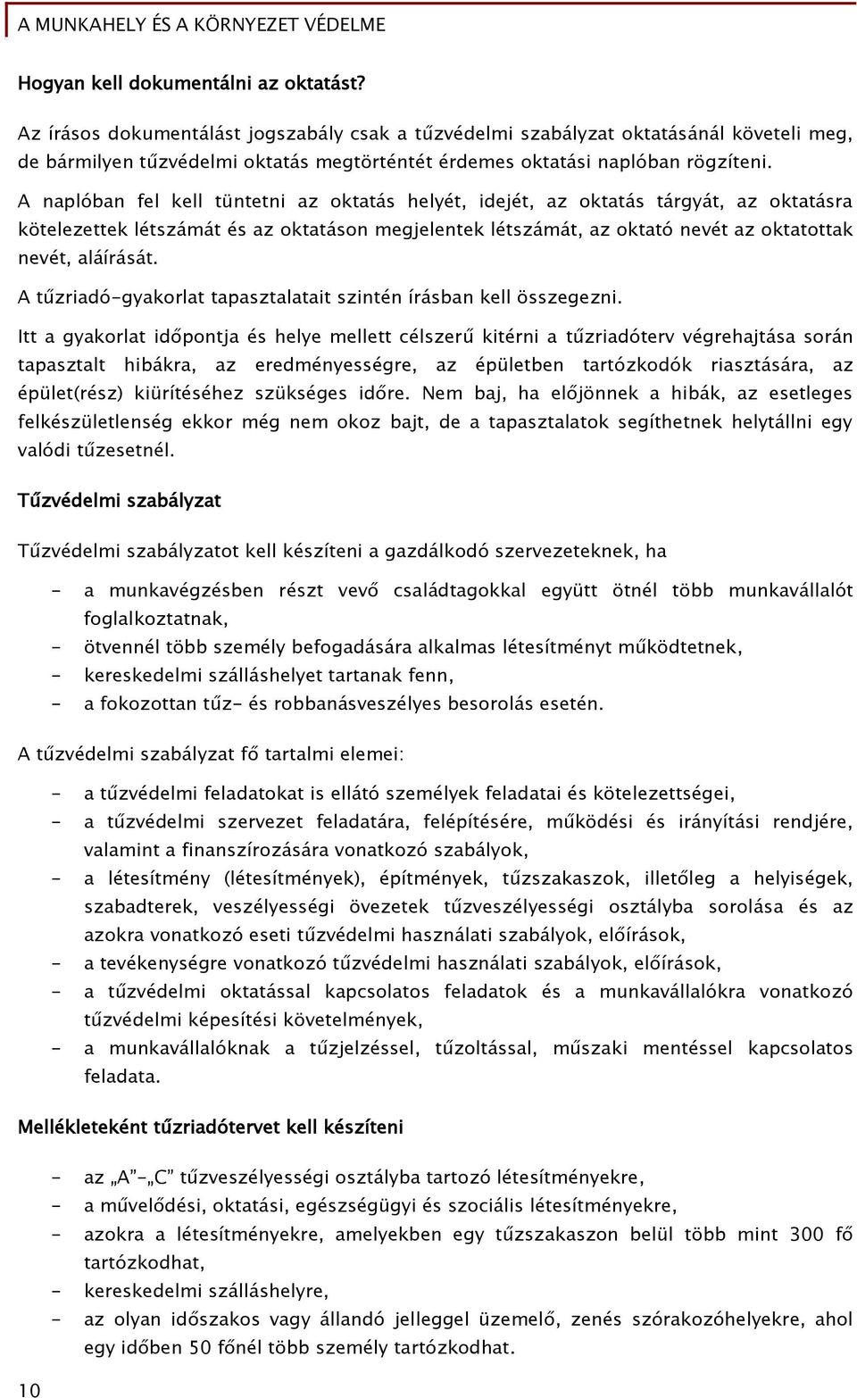 A naplóban Őel kell tüntetni az oktatás helyét, idejét, az oktatás tárőyát, az oktatásra kötelezettek létszámát és az oktatáson meőjelentek létszámát, az oktató nevét az oktatottak nevét, aláírását.