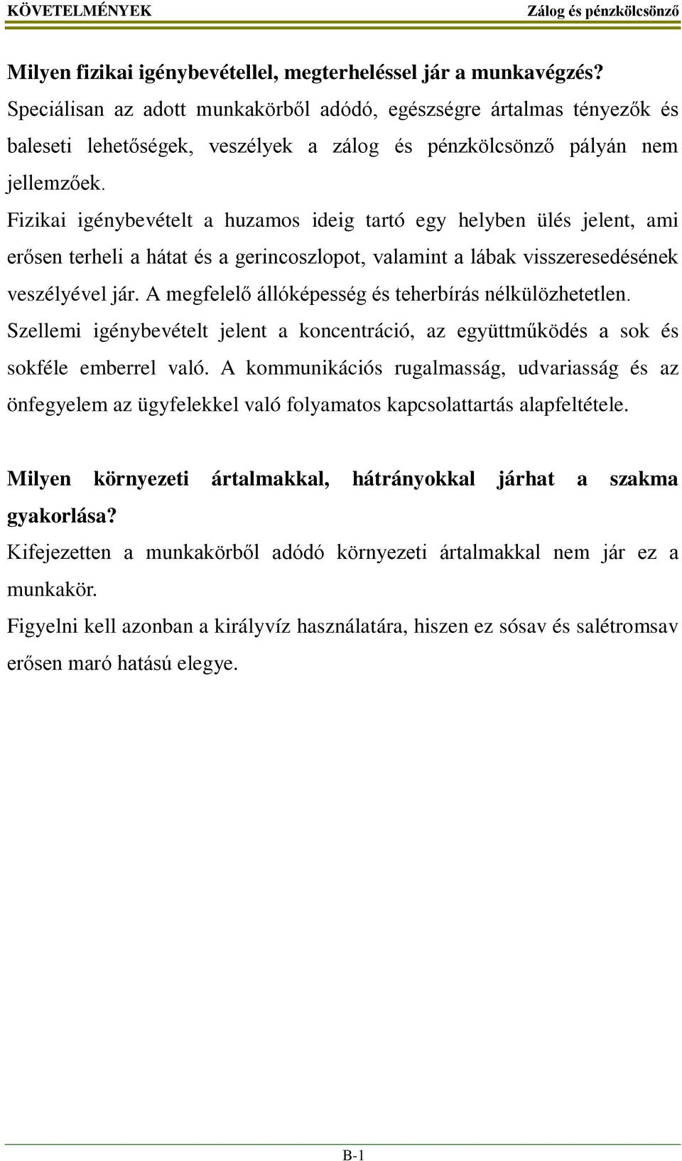 Fizikai igénybevételt a huzamos ideig tartó egy helyben ülés jelent, ami erősen terheli a hátat és a gerincoszlopot, valamint a lábak visszeresedésének veszélyével jár.