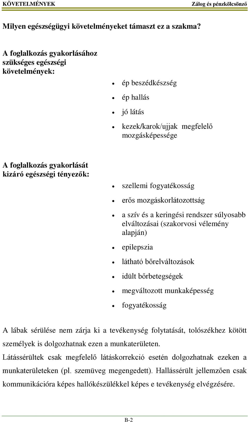 szellemi fogyatékosság erős mozgáskorlátozottság a szív és a keringési rendszer súlyosabb elváltozásai (szakorvosi vélemény alapján) epilepszia látható bőrelváltozások idült bőrbetegségek