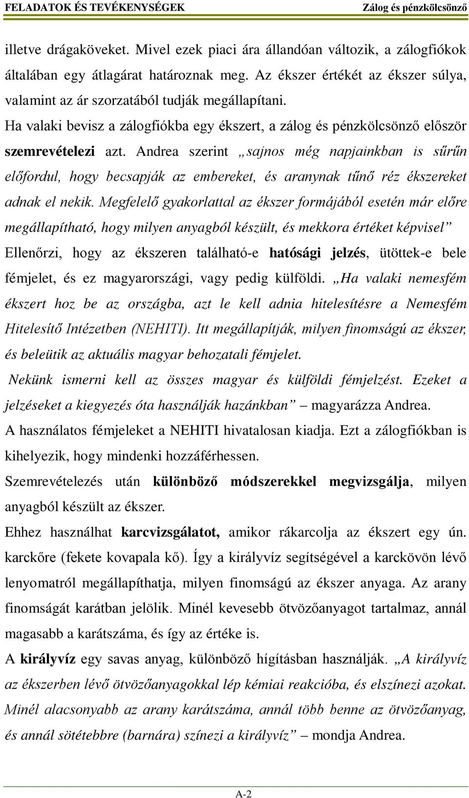 Andrea szerint sajnos még napjainkban is sűrűn előfordul, hogy becsapják az embereket, és aranynak tűnő réz ékszereket adnak el nekik.