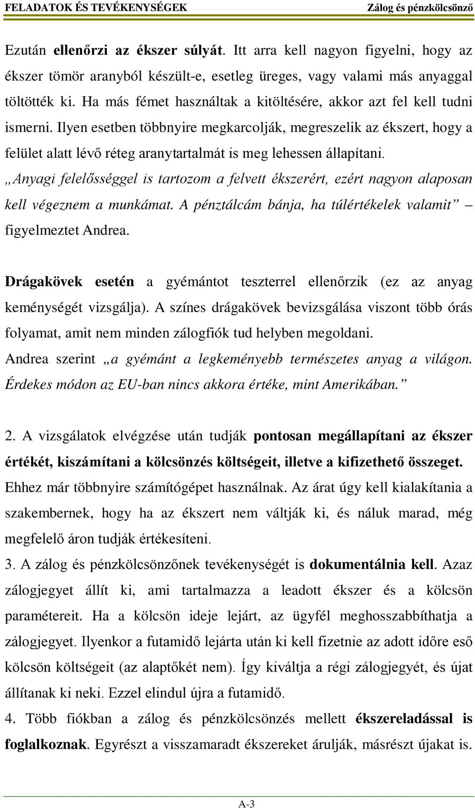 Ilyen esetben többnyire megkarcolják, megreszelik az ékszert, hogy a felület alatt lévő réteg aranytartalmát is meg lehessen állapítani.