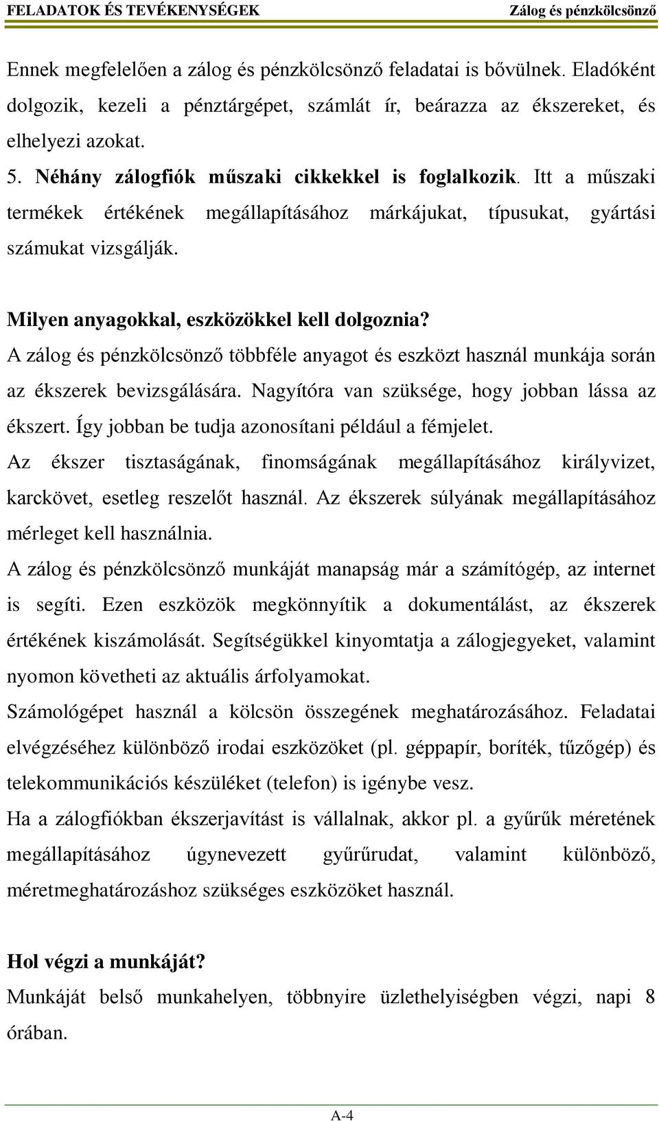 A zálog és pénzkölcsönző többféle anyagot és eszközt használ munkája során az ékszerek bevizsgálására. Nagyítóra van szüksége, hogy jobban lássa az ékszert.