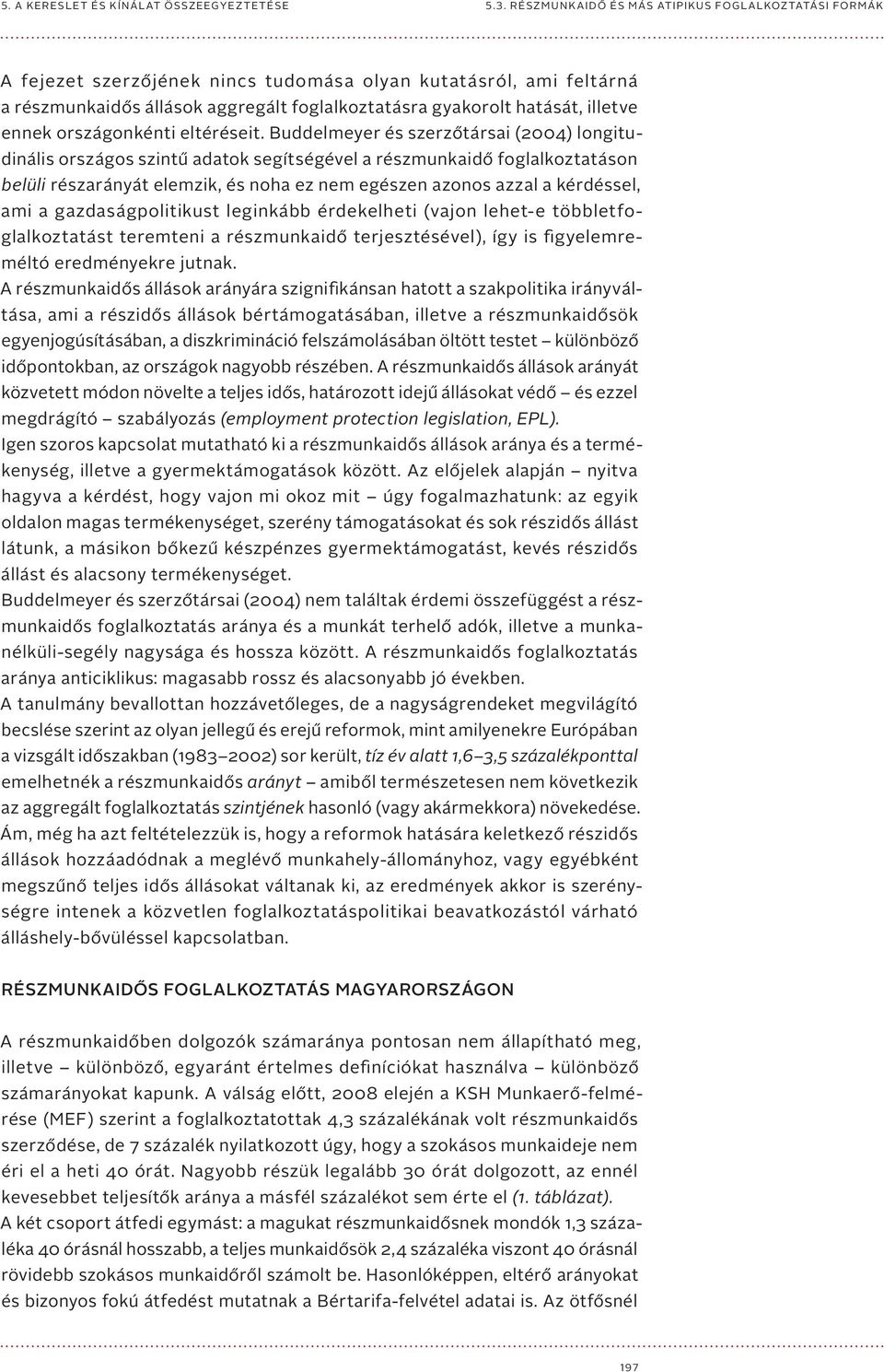 a gazdaságpolitikust leginkább érdekelheti (vajon lehet-e többletfoglalkoztatást teremteni a részmunkaidő terjesztésével), így is figyelemreméltó eredményekre jutnak.