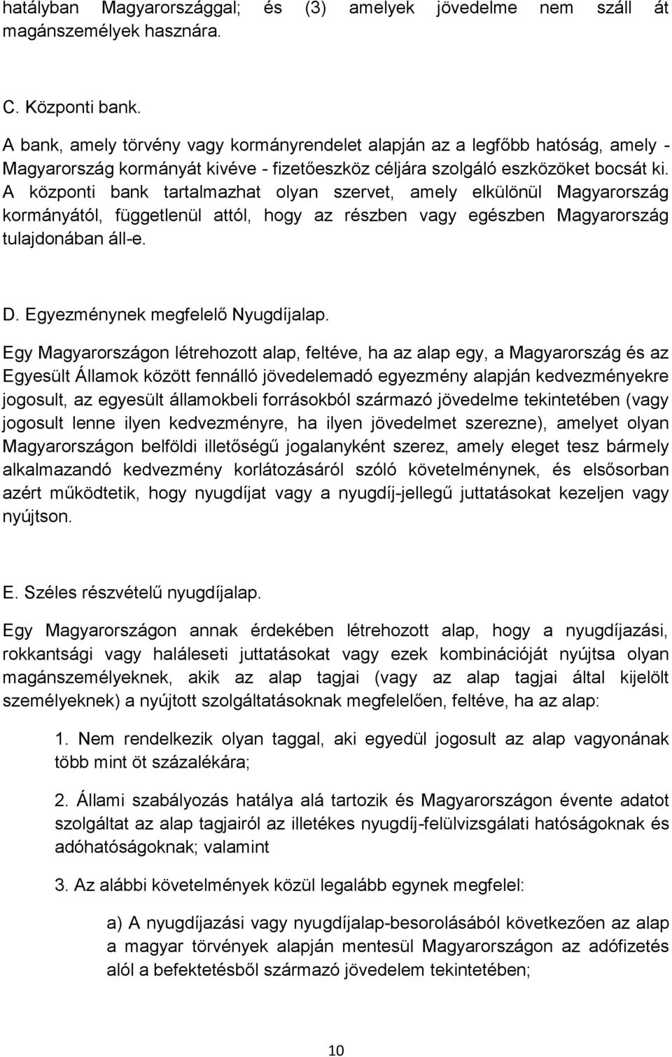 A központi bank tartalmazhat olyan szervet, amely elkülönül Magyarország kormányától, függetlenül attól, hogy az részben vagy egészben Magyarország tulajdonában áll-e. D.