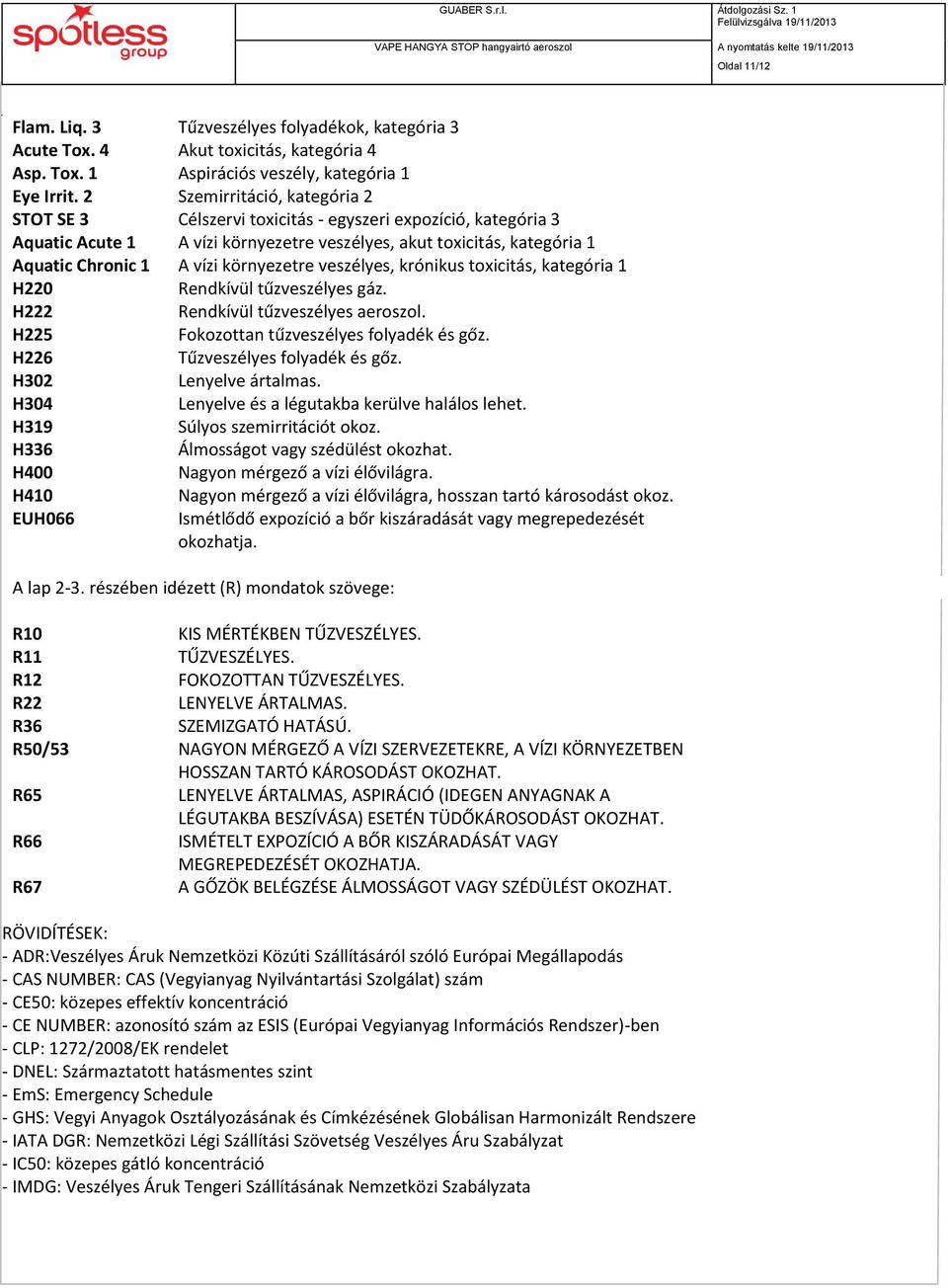 környezetre veszélyes, krónikus toxicitás, kategória 1 H220 Rendkívül tűzveszélyes gáz. H222 Rendkívül tűzveszélyes aeroszol. H225 Fokozottan tűzveszélyes folyadék és gőz.