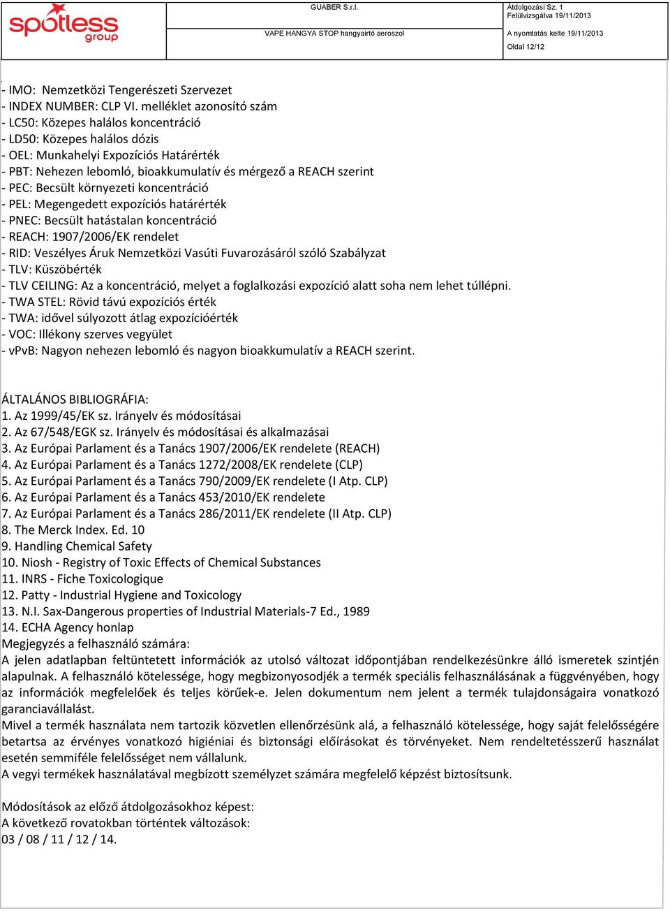 PEC: Becsült környezeti koncentráció - PEL: Megengedett expozíciós határérték - PNEC: Becsült hatástalan koncentráció - REACH: 1907/2006/EK rendelet - RID: Veszélyes Áruk Nemzetközi Vasúti