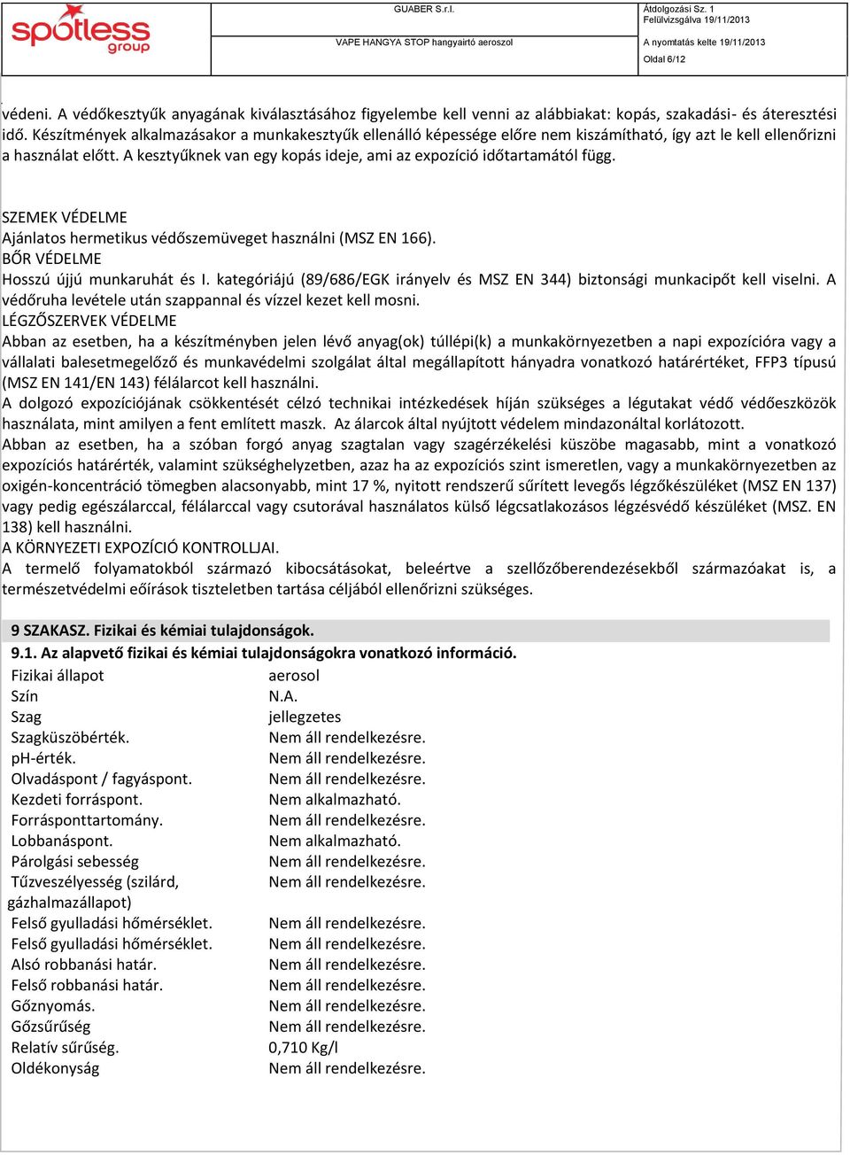 A kesztyűknek van egy kopás ideje, ami az expozíció időtartamától függ. SZEMEK VÉDELME Ajánlatos hermetikus védőszemüveget használni (MSZ EN 166). BŐR VÉDELME Hosszú újjú munkaruhát és I.