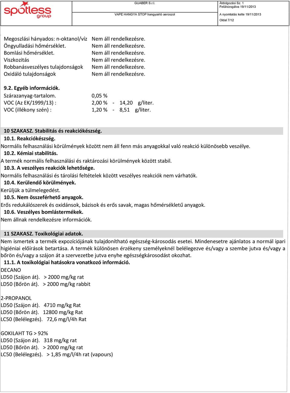 Normális felhasználási körülmények között nem áll fenn más anyagokkal való reakció különösebb veszélye. 10.2. Kémiai stabilitás.