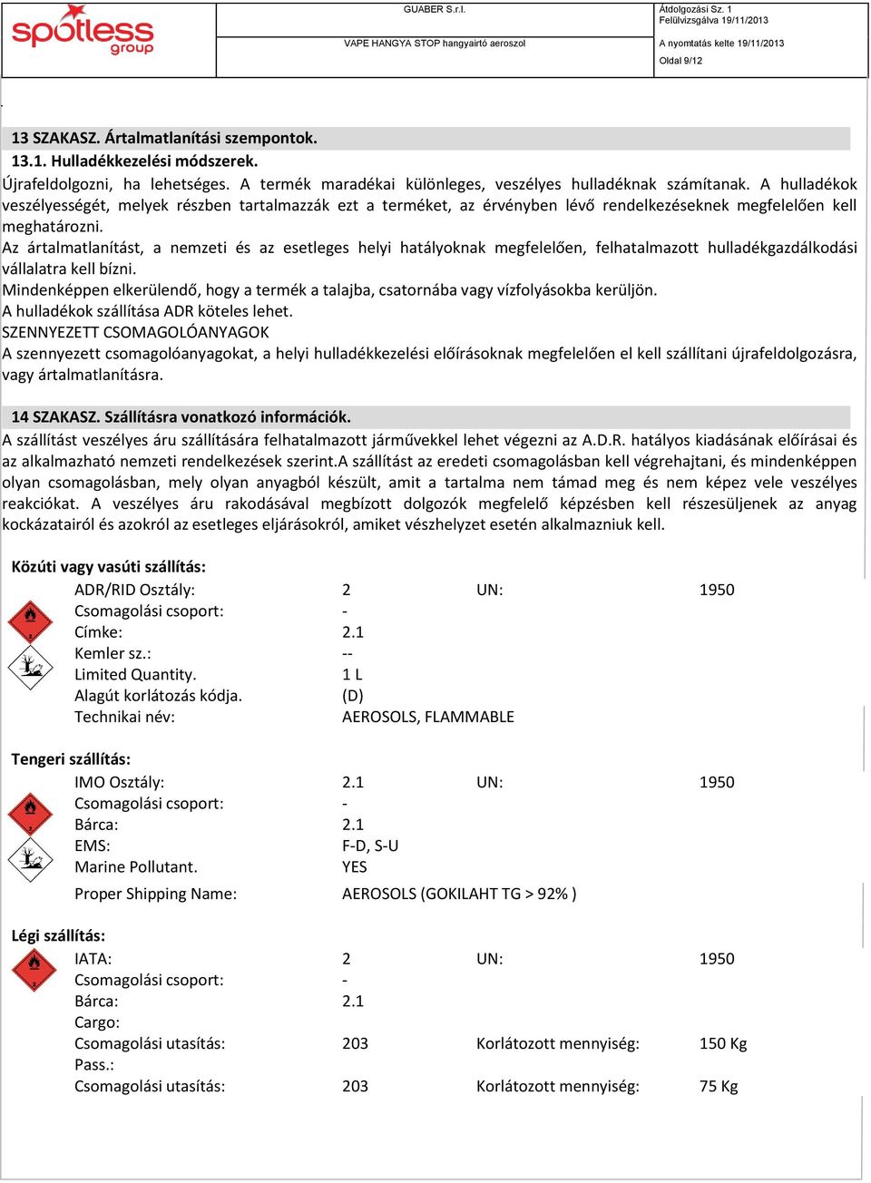 Az ártalmatlanítást, a nemzeti és az esetleges helyi hatályoknak megfelelően, felhatalmazott hulladékgazdálkodási vállalatra kell bízni.