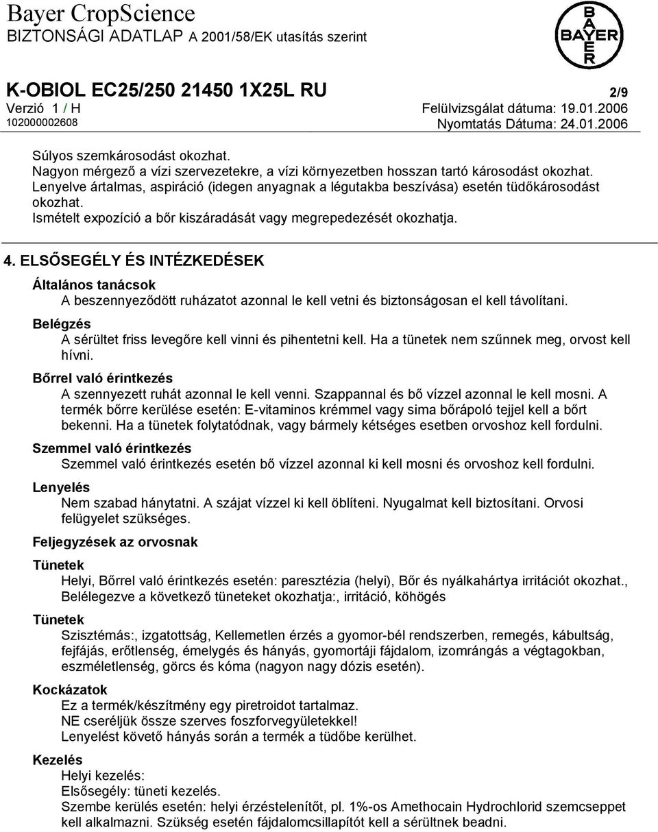 ELSŐSEGÉLY ÉS INTÉZKEDÉSEK Általános tanácsok A beszennyeződött ruházatot azonnal le kell vetni és biztonságosan el kell távolítani. Belégzés A sérültet friss levegőre kell vinni és pihentetni kell.