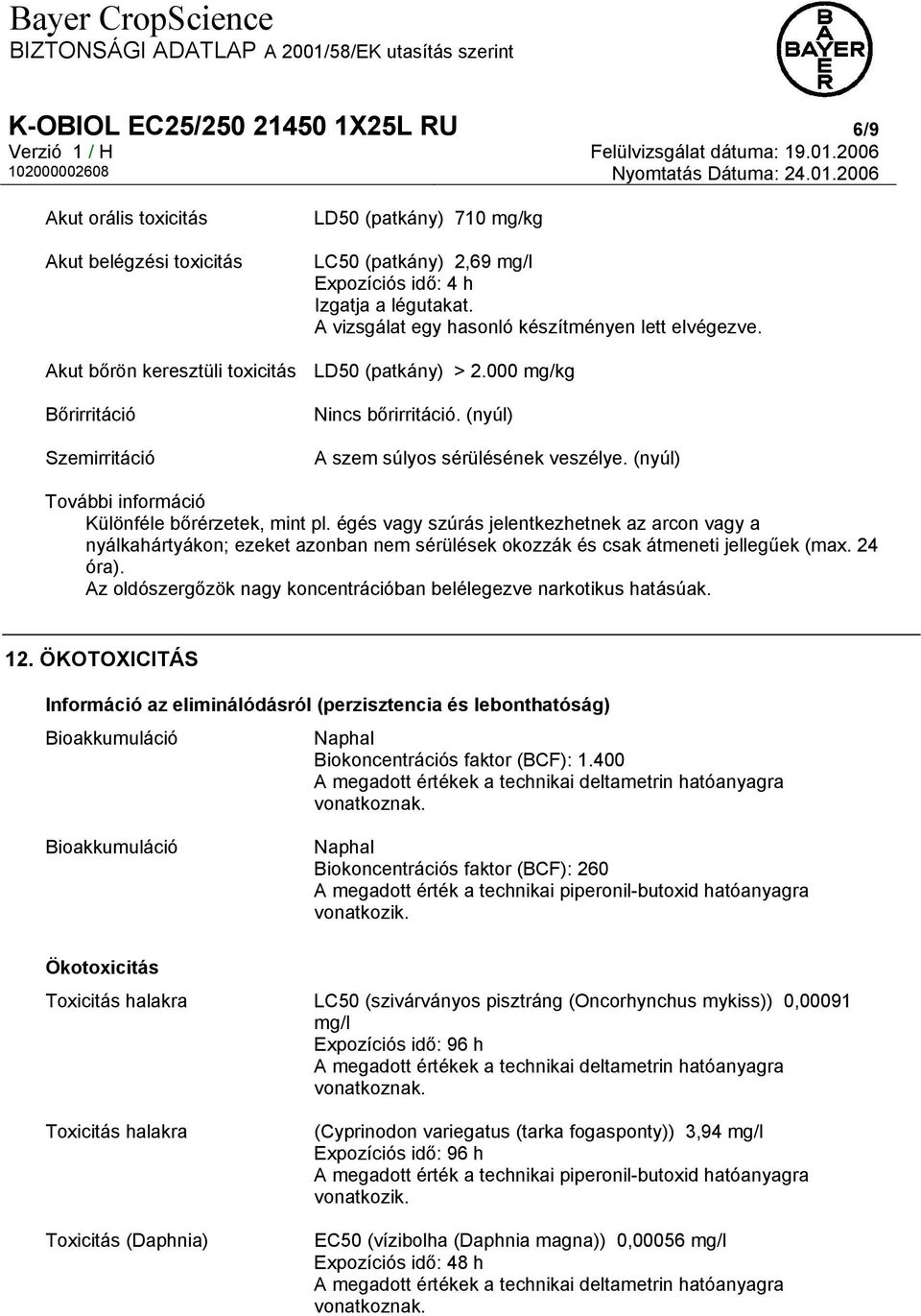 (nyúl) A szem súlyos sérülésének veszélye. (nyúl) További információ Különféle bőrérzetek, mint pl.