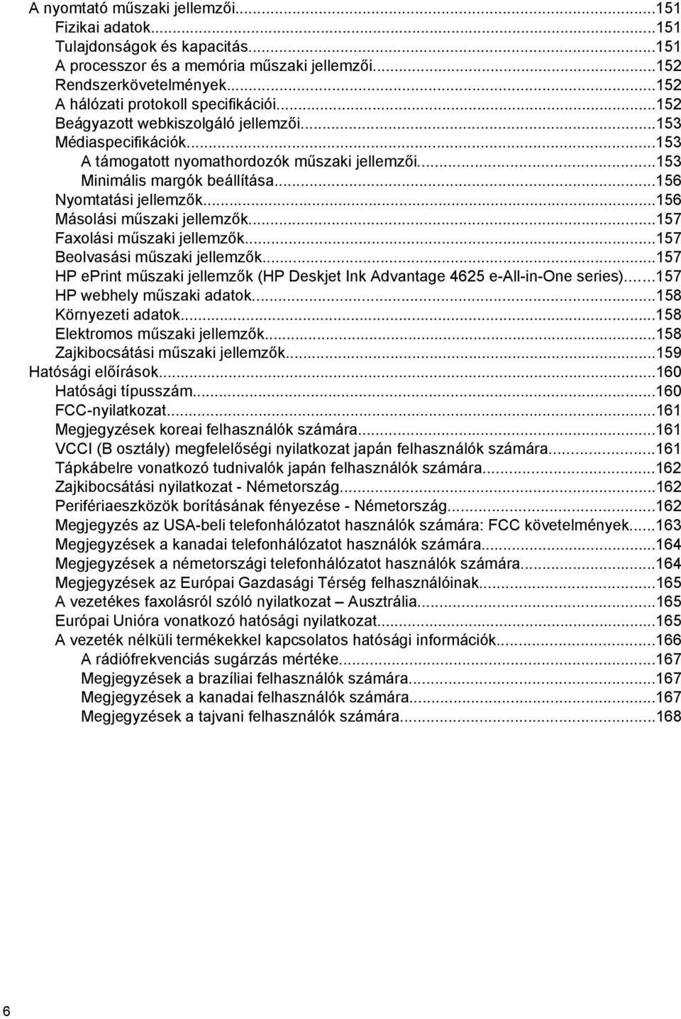 ..156 Nyomtatási jellemzők...156 Másolási műszaki jellemzők...157 Faxolási műszaki jellemzők...157 Beolvasási műszaki jellemzők.