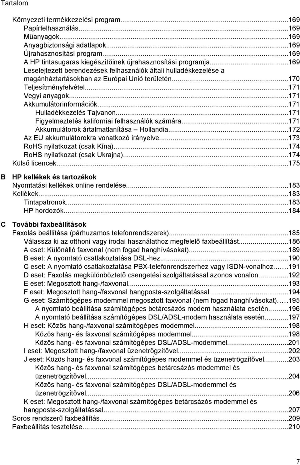 ..170 Teljesítményfelvétel...171 Vegyi anyagok...171 Akkumulátorinformációk...171 Hulladékkezelés Tajvanon...171 Figyelmeztetés kaliforniai felhasználók számára.