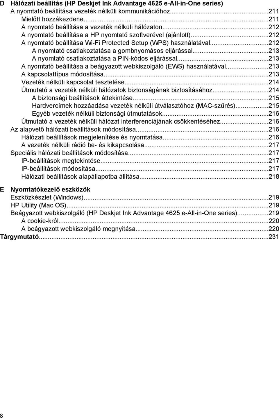 ..212 A nyomtató csatlakoztatása a gombnyomásos eljárással...213 A nyomtató csatlakoztatása a PIN-kódos eljárással...213 A nyomtató beállítása a beágyazott webkiszolgáló (EWS) használatával.