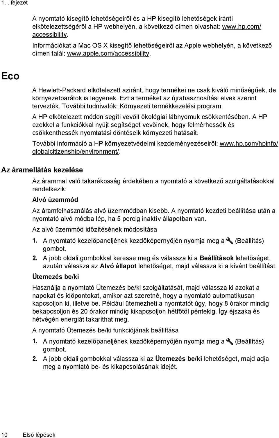 Eco A Hewlett-Packard elkötelezett aziránt, hogy termékei ne csak kiváló minőségűek, de környezetbarátok is legyenek. Ezt a terméket az újrahasznosítási elvek szerint tervezték.