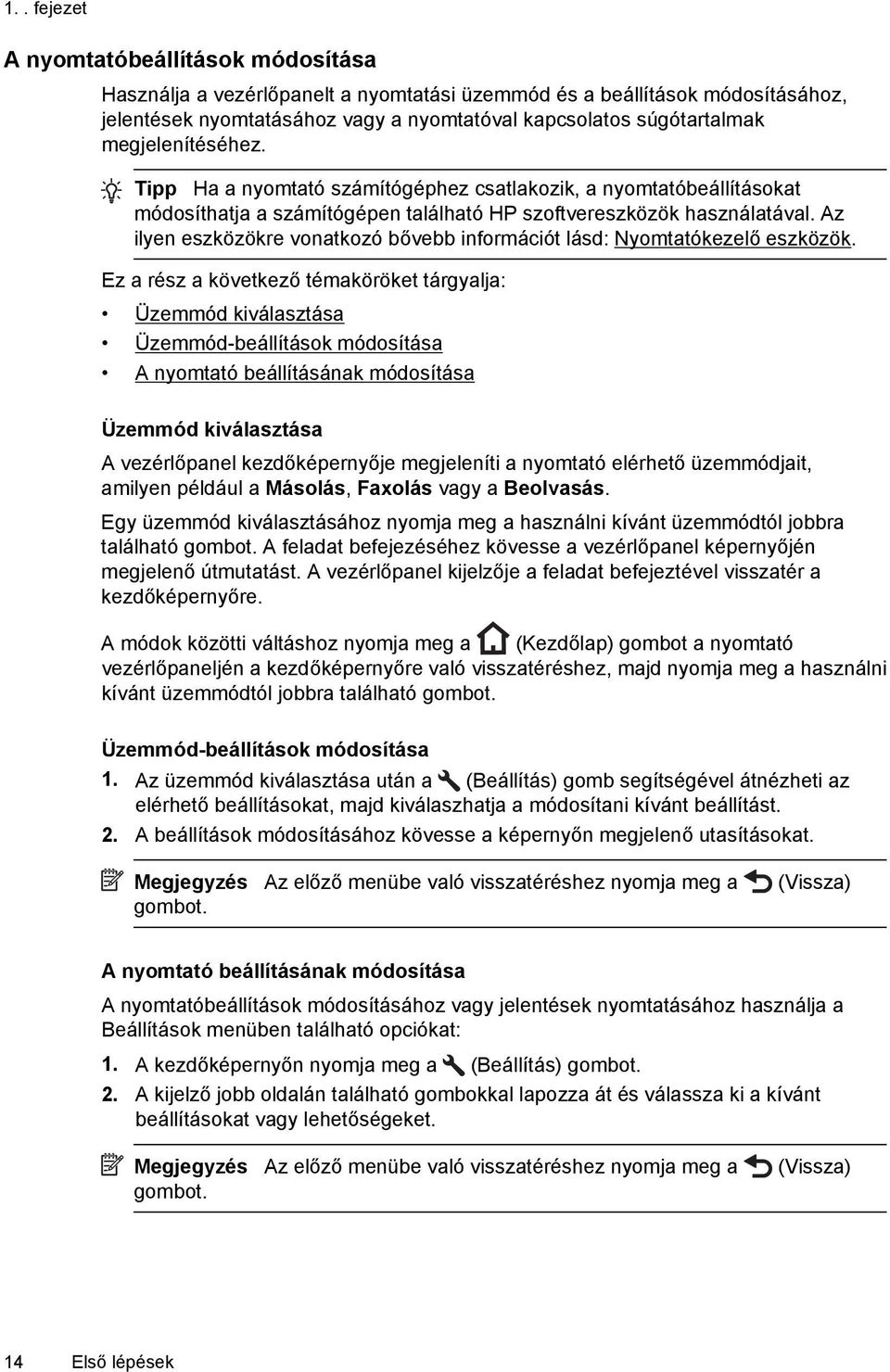 Az ilyen eszközökre vonatkozó bővebb információt lásd: Nyomtatókezelő eszközök.