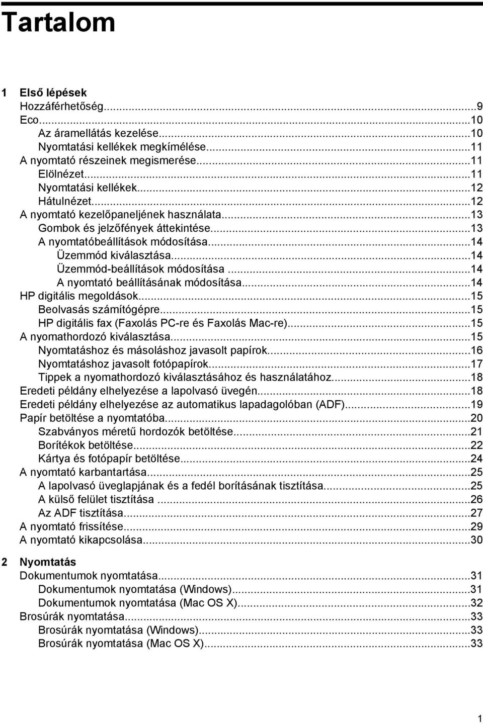 ..14 A nyomtató beállításának módosítása...14 HP digitális megoldások...15 Beolvasás számítógépre...15 HP digitális fax (Faxolás PC-re és Faxolás Mac-re)...15 A nyomathordozó kiválasztása.