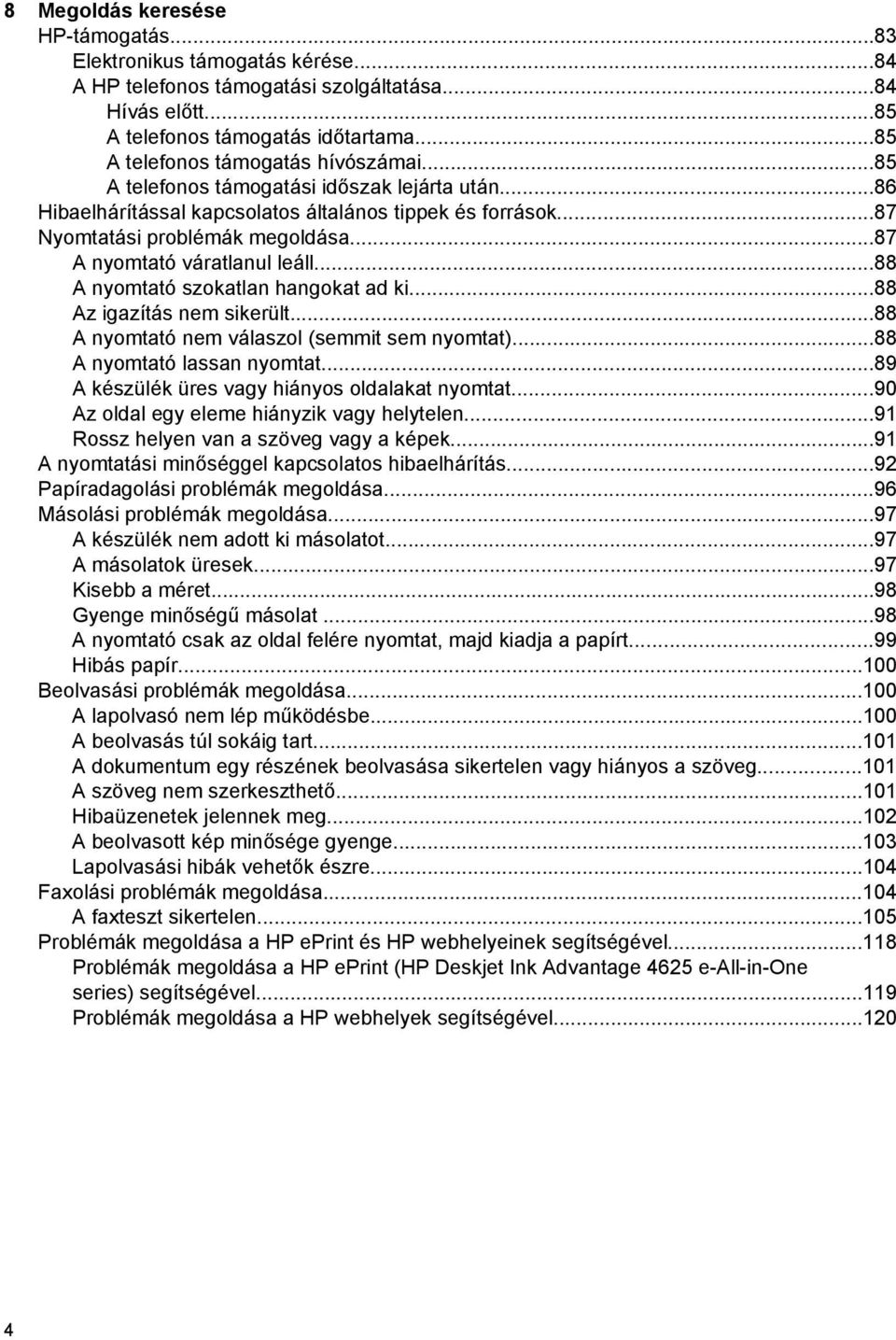 ..87 A nyomtató váratlanul leáll...88 A nyomtató szokatlan hangokat ad ki...88 Az igazítás nem sikerült...88 A nyomtató nem válaszol (semmit sem nyomtat)...88 A nyomtató lassan nyomtat.