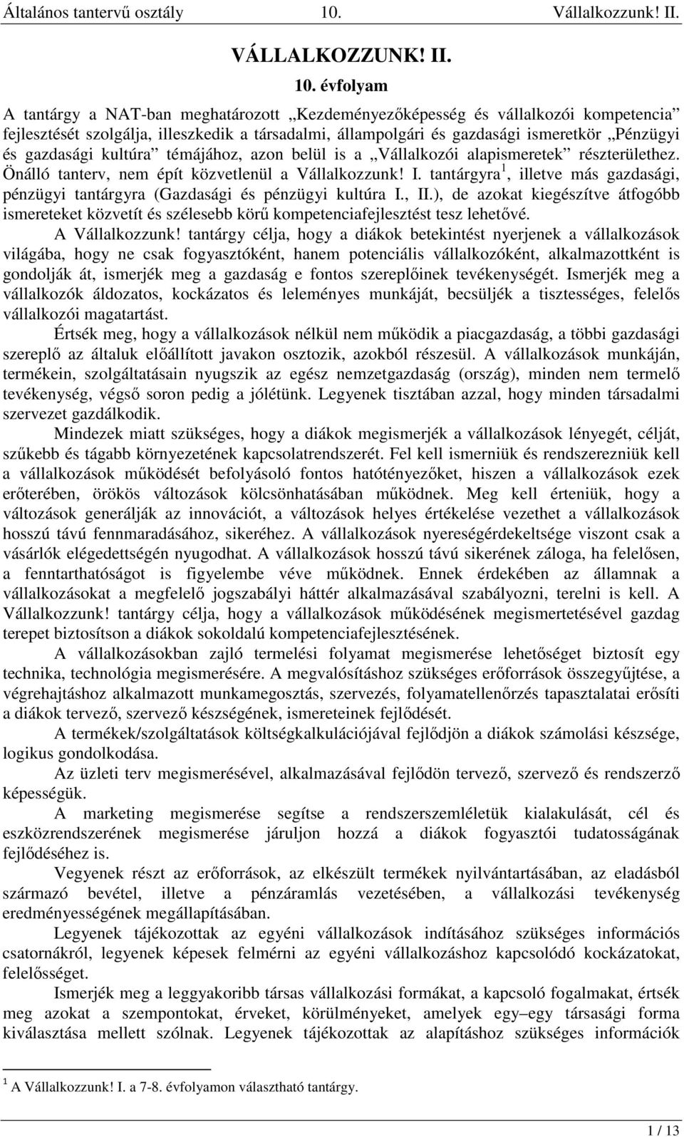 gazdasági kultúra témájához, azon belül is a Vállalkozói alapismeretek részterülethez. Önálló tanterv, nem épít közvetlenül a Vállalkozzunk! I.