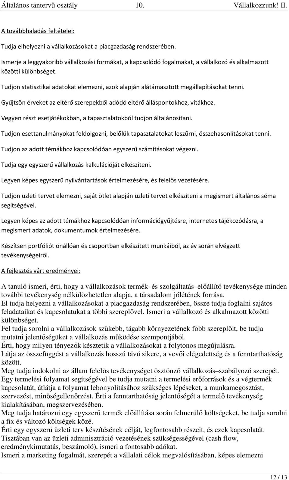 Tudjon statisztikai adatokat elemezni, azok alapján alátámasztott megállapításokat tenni. Gyűjtsön érveket az eltérő szerepekből adódó eltérő álláspontokhoz, vitákhoz.