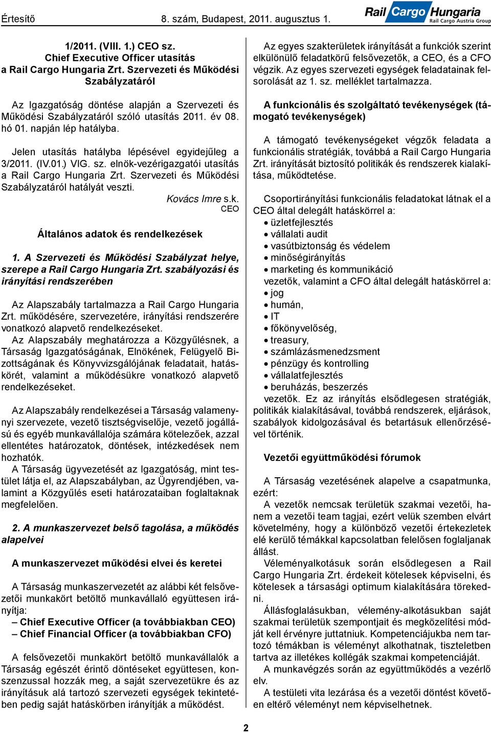 Jelen utasítás hatályba lépésével egyidejűleg a 3/2011. (IV.01.) VIG. sz. elnök-vezérigazgatói utasítás a Rail Cargo Hungaria Zrt. Szervezeti és Működési Szabályzatáról hatályát veszti. Kovács Imre s.