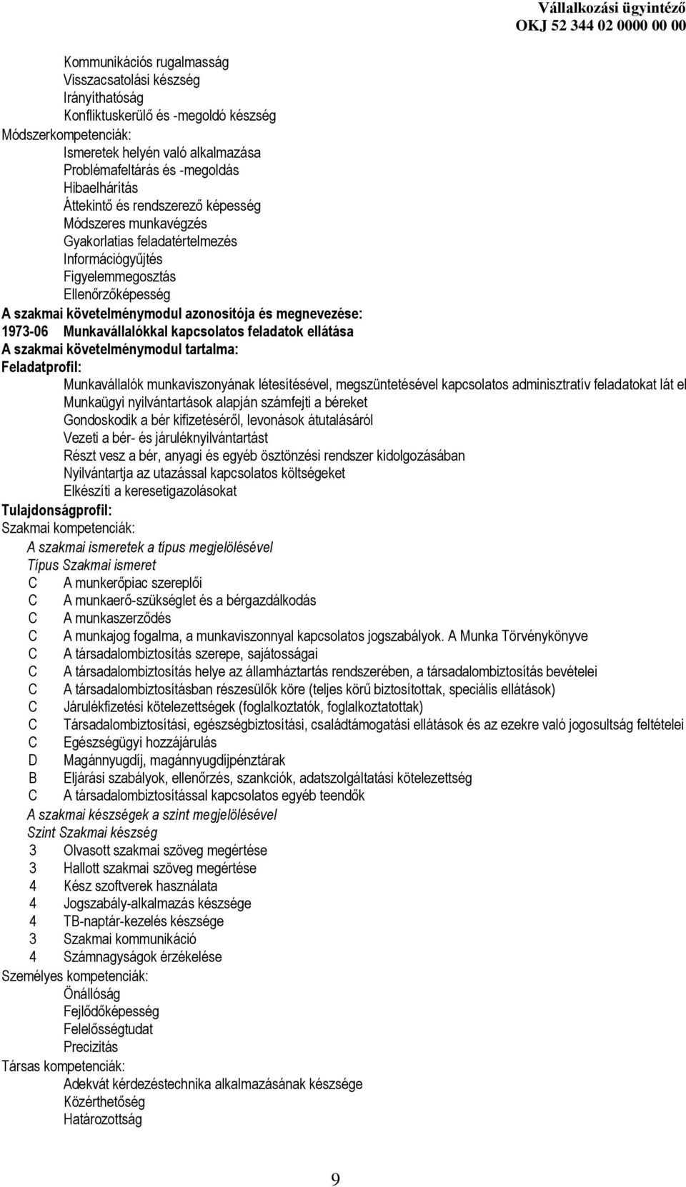 megnevezése: 1973-06 Munkavállalókkal kapcsolatos feladatok ellátása A szakmai követelménymodul tartalma: Feladatprofil: Munkavállalók munkaviszonyának létesítésével, megszüntetésével kapcsolatos