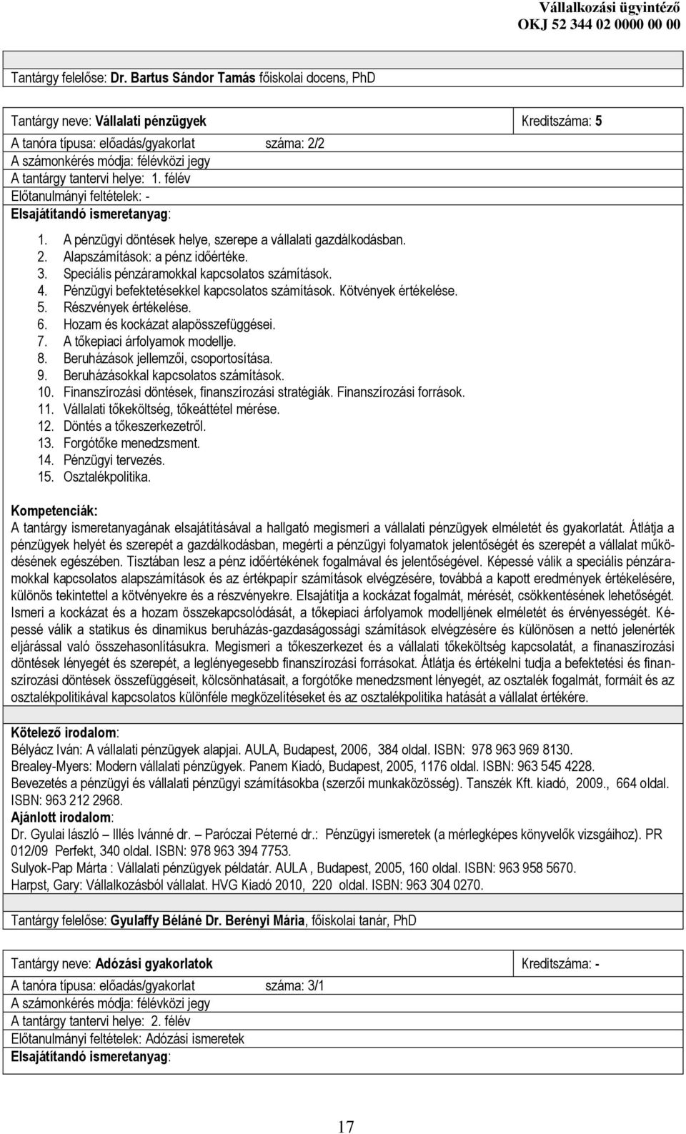 helye: 1. félév Előtanulmányi feltételek: - 1. A pénzügyi döntések helye, szerepe a vállalati gazdálkodásban. 2. Alapszámítások: a pénz időértéke. 3. Speciális pénzáramokkal kapcsolatos számítások. 4.