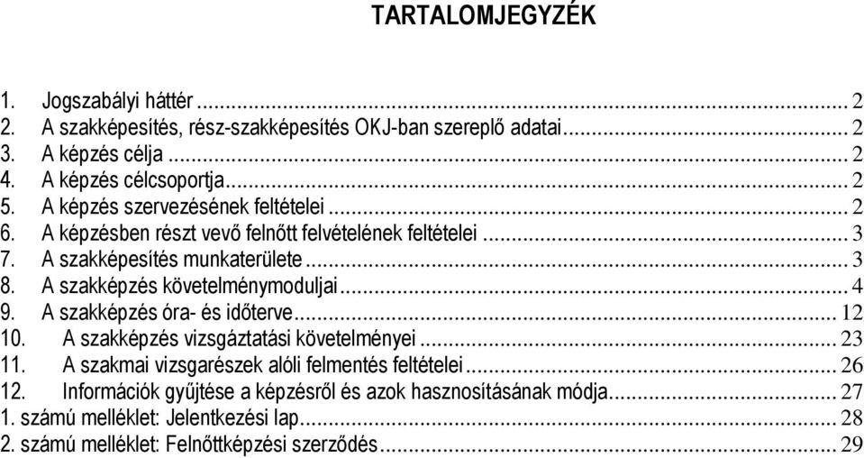 A szakképzés követelménymoduljai... 4 9. A szakképzés óra- és időterve... 12 10. A szakképzés vizsgáztatási követelményei... 23 11.