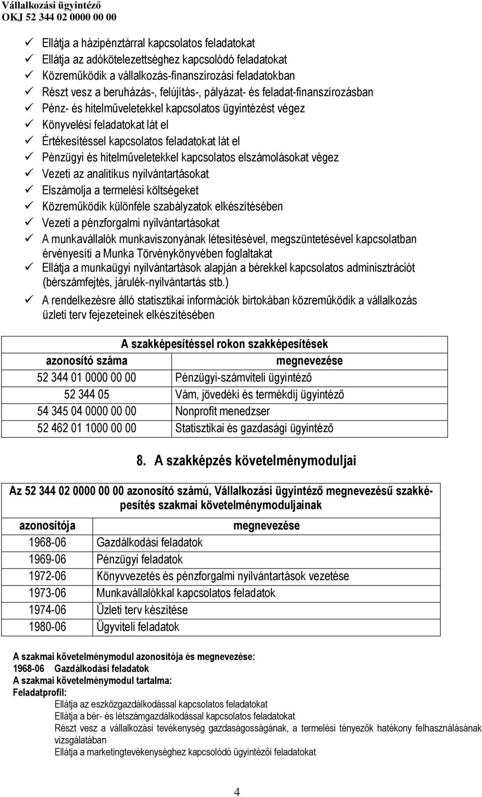 hitelműveletekkel kapcsolatos elszámolásokat végez Vezeti az analitikus nyilvántartásokat Elszámolja a termelési költségeket Közreműködik különféle szabályzatok elkészítésében Vezeti a pénzforgalmi