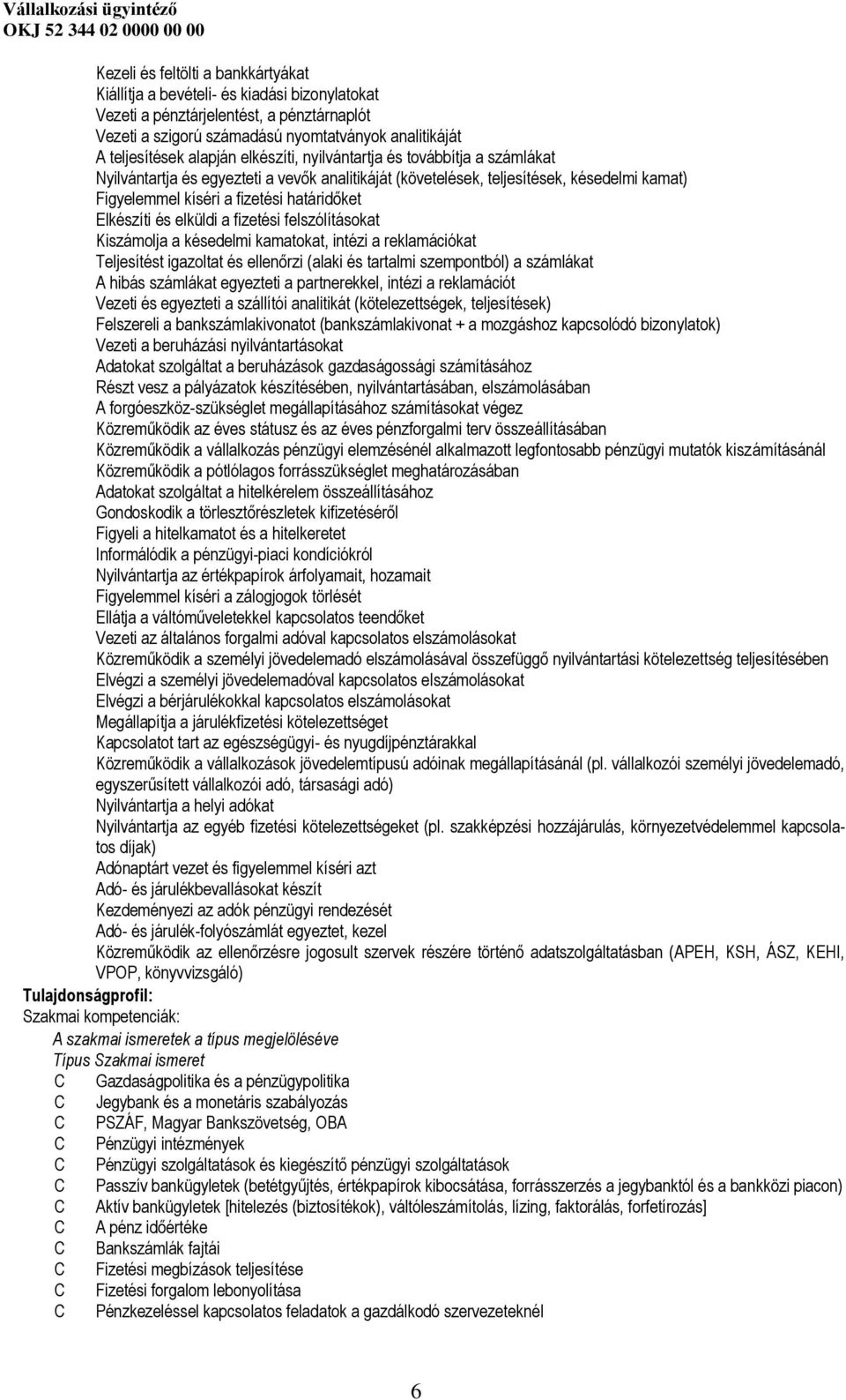 Elkészíti és elküldi a fizetési felszólításokat Kiszámolja a késedelmi kamatokat, intézi a reklamációkat Teljesítést igazoltat és ellenőrzi (alaki és tartalmi szempontból) a számlákat A hibás