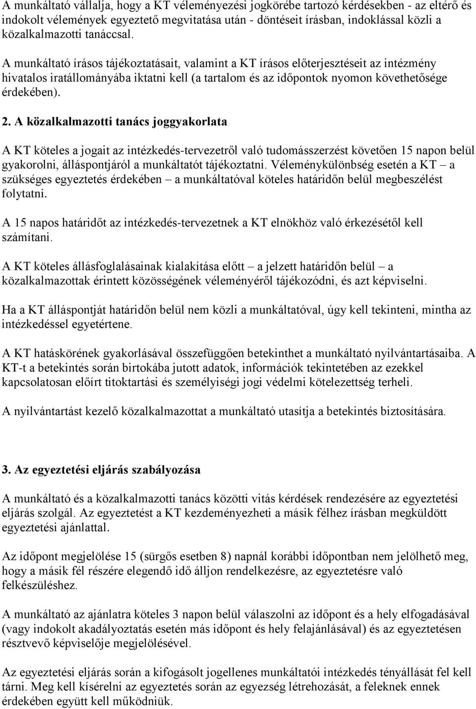 2. A közalkalmazotti tanács joggyakorlata A KT köteles a jogait az intézkedés-tervezetről való tudomásszerzést követően 15 napon belül gyakorolni, álláspontjáról a munkáltatót tájékoztatni.