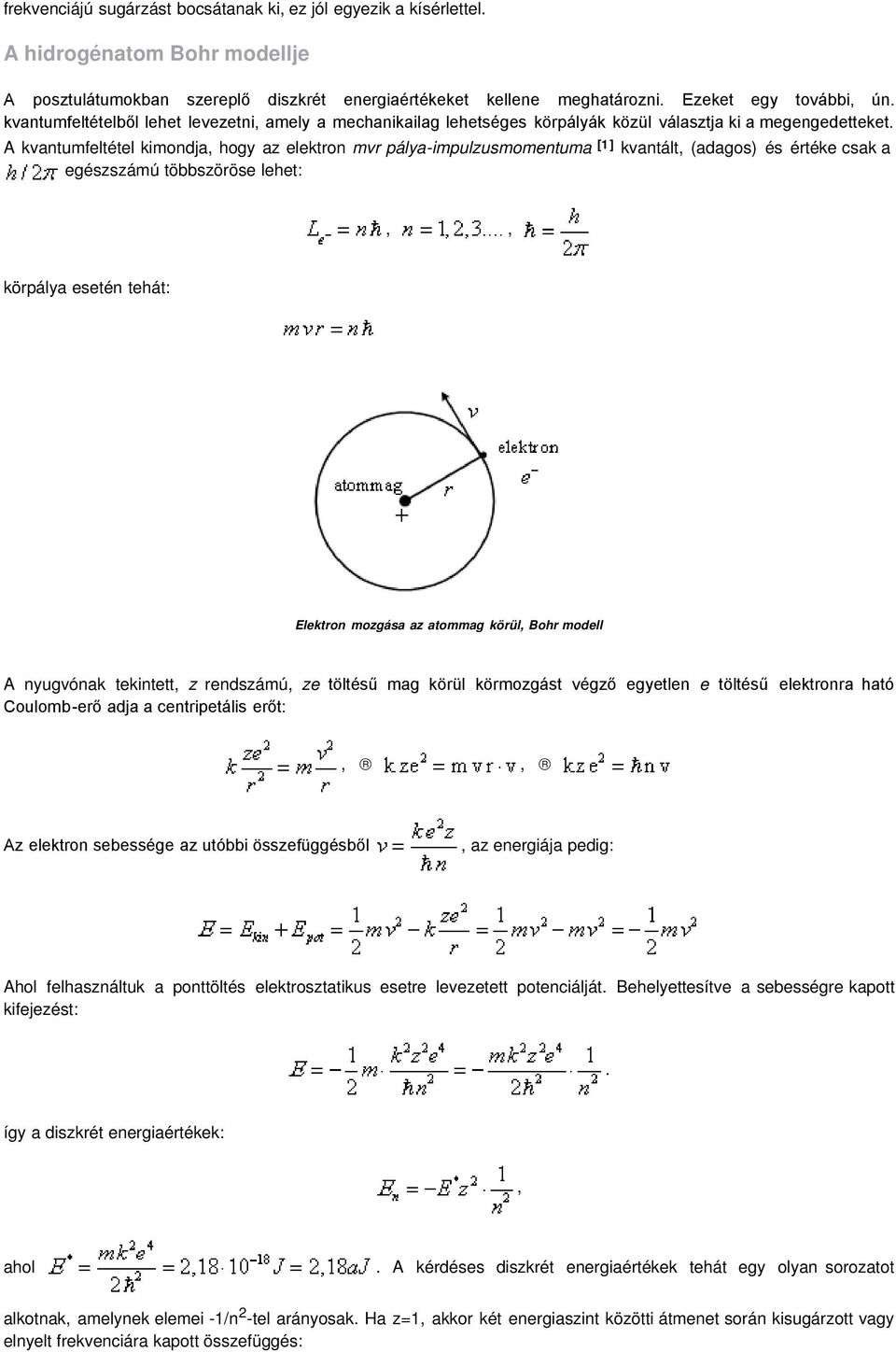 A kvantumfeltétel kimondja, hogy az elektron mvr pálya-impulzusmomentuma [1] kvantált, (adagos) és értéke csak a egészszámú többszöröse lehet:,, körpálya esetén tehát: Elektron mozgása az atommag