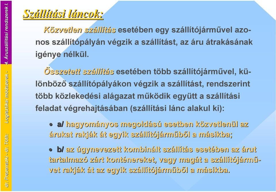 Összetett szállítás esetében több szállítójárművel, különböző szállítópályákon végzik a szállítást, rendszerint több közlekedési alágazat működik együtt a szállítási feladat