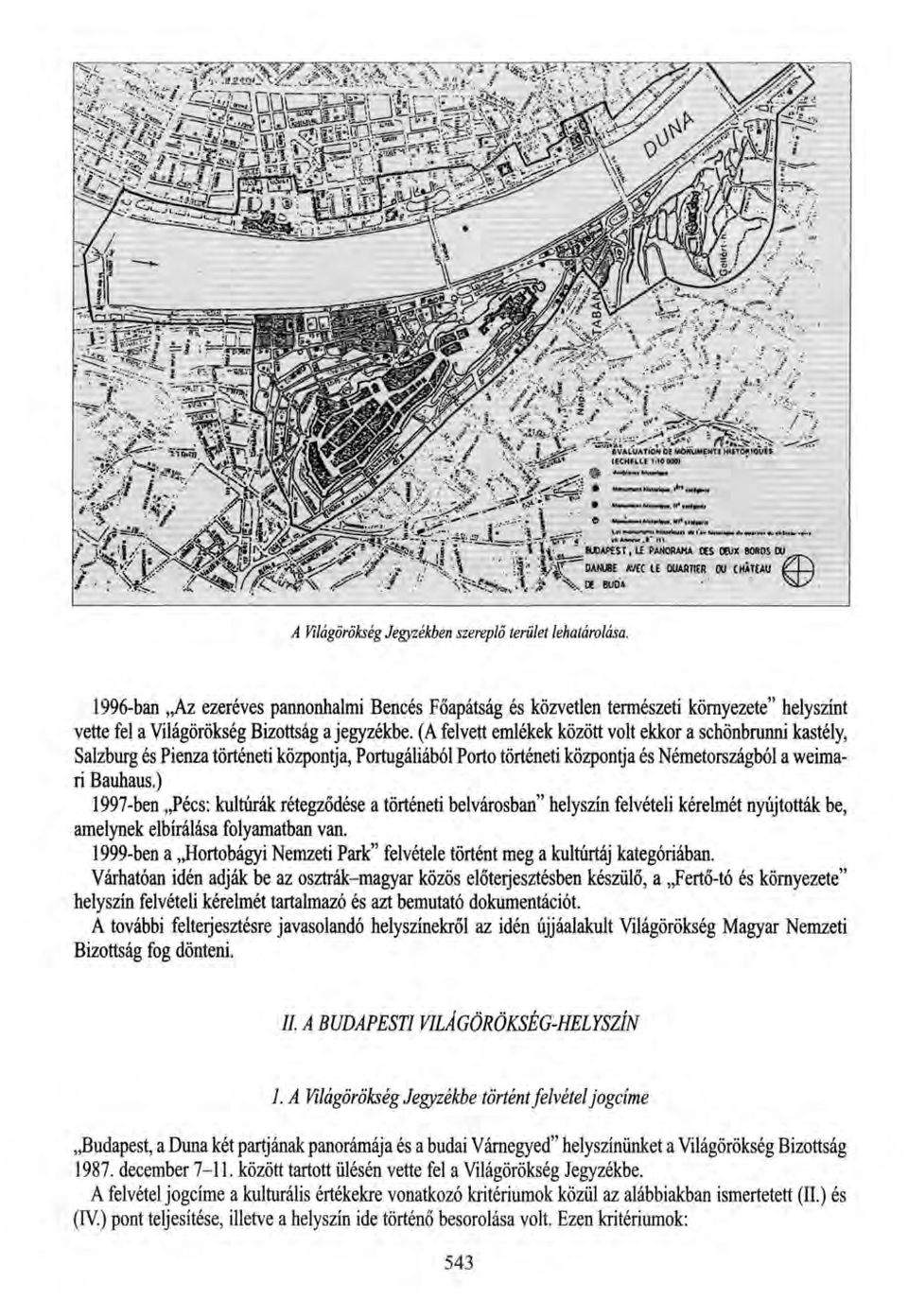 ) 1997-ben Pécs: kultúrák rétegződése a történeti belvárosban" helyszín felvételi kérelmét nyújtották be, amelynek elbírálása folyamatban van.