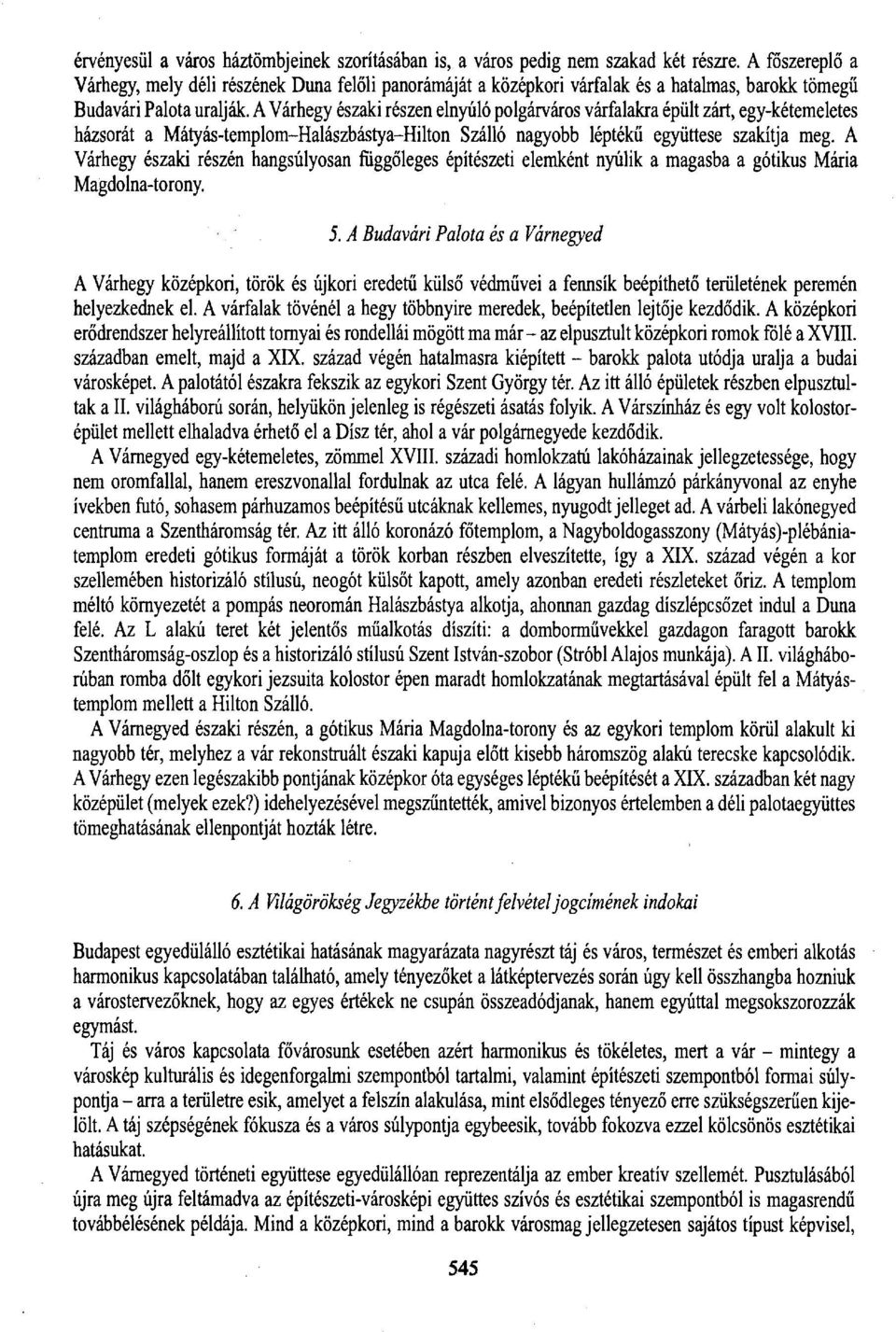 A Várhegy északi részen elnyúló polgárváros várfalakra épült zárt, egy-kétemeletes házsorát a Mátyás-templom-Halászbástya-Hilton Szálló nagyobb léptékű együttese szakítja meg.