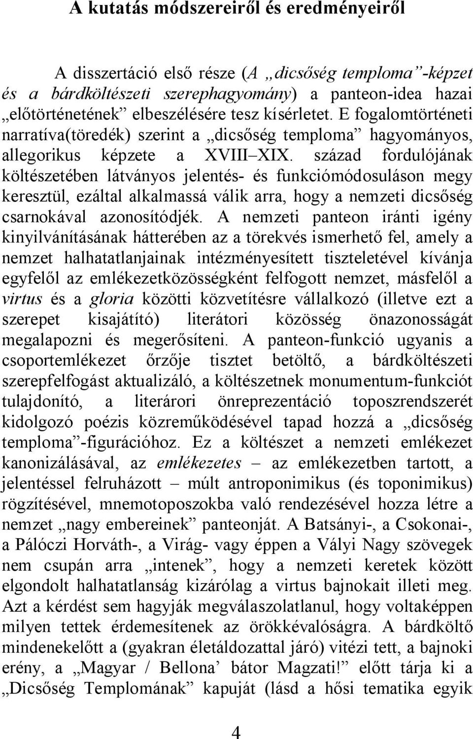 század fordulójának költészetében látványos jelentés- és funkciómódosuláson megy keresztül, ezáltal alkalmassá válik arra, hogy a nemzeti dics ség csarnokával azonosítódjék.