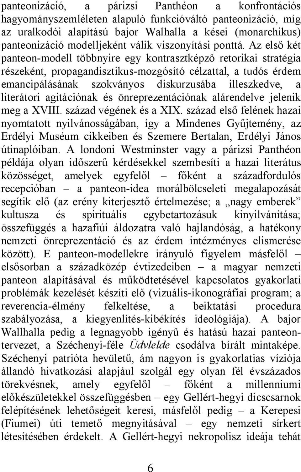 Az els két panteon-modell többnyire egy kontrasztképz retorikai stratégia részeként, propagandisztikus-mozgósító célzattal, a tudós érdem emancipálásának szokványos diskurzusába illeszkedve, a