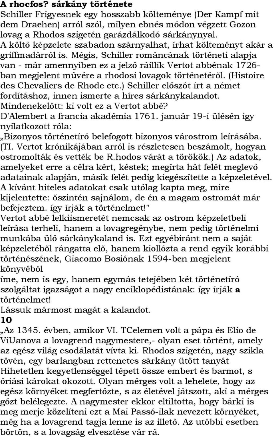 Mégis, Schiller románcának történeti alapja van - már amennyiben ez a jelzı ráillik Vertot abbénak 1726- ban megjelent mővére a rhodosi lovagok történetérıl. (Histoire des Chevaliers de Rhode etc.