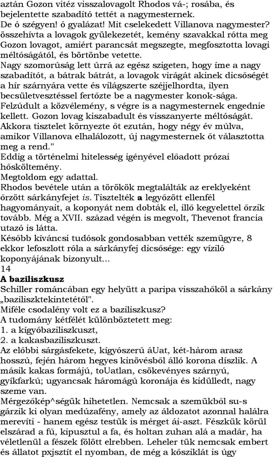 Nagy szomorúság lett úrrá az egész szigeten, hogy íme a nagy szabadítót, a bátrak bátrát, a lovagok virágát akinek dicsıségét a hír szárnyára vette és világszerte széjjelhordta, ilyen