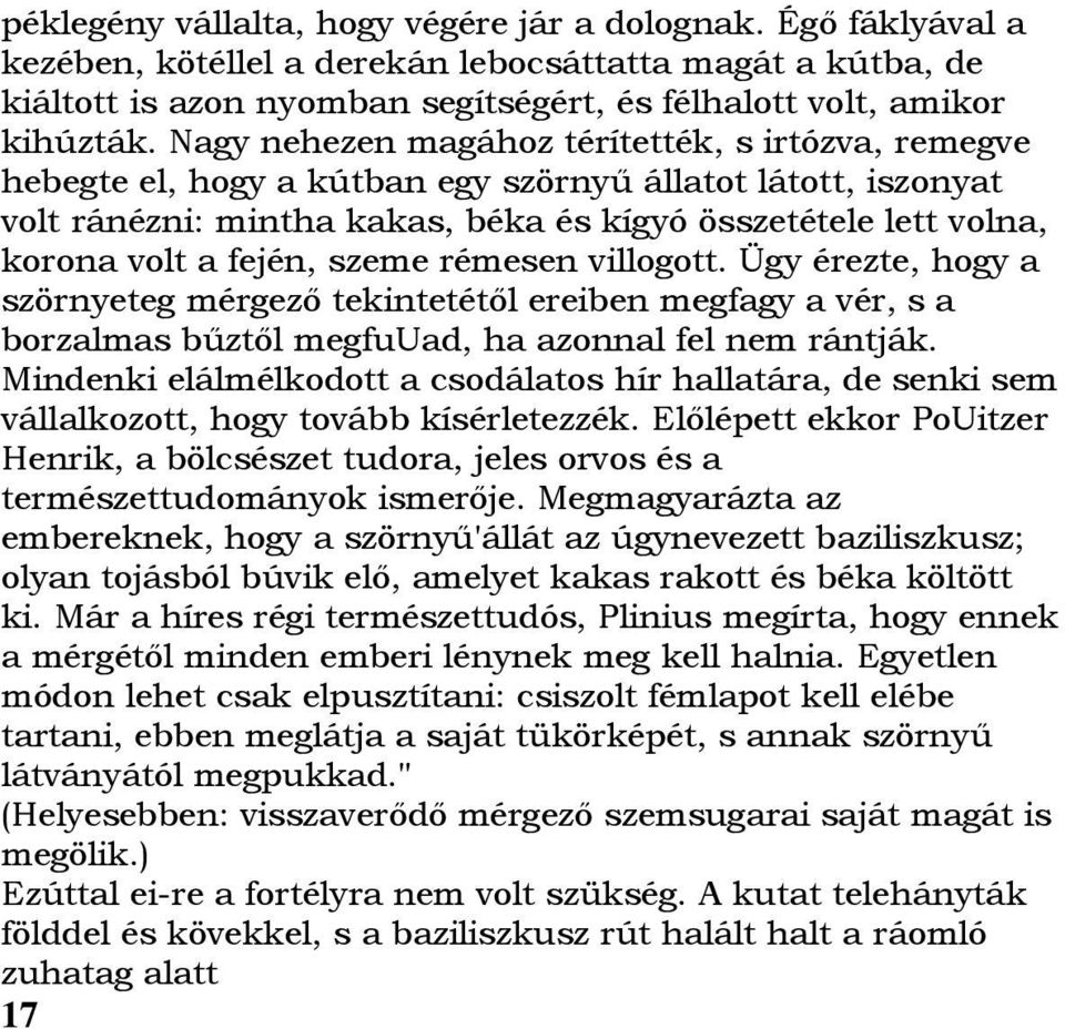 fején, szeme rémesen villogott. Ügy érezte, hogy a szörnyeteg mérgezı tekintetétıl ereiben megfagy a vér, s a borzalmas bőztıl megfuuad, ha azonnal fel nem rántják.