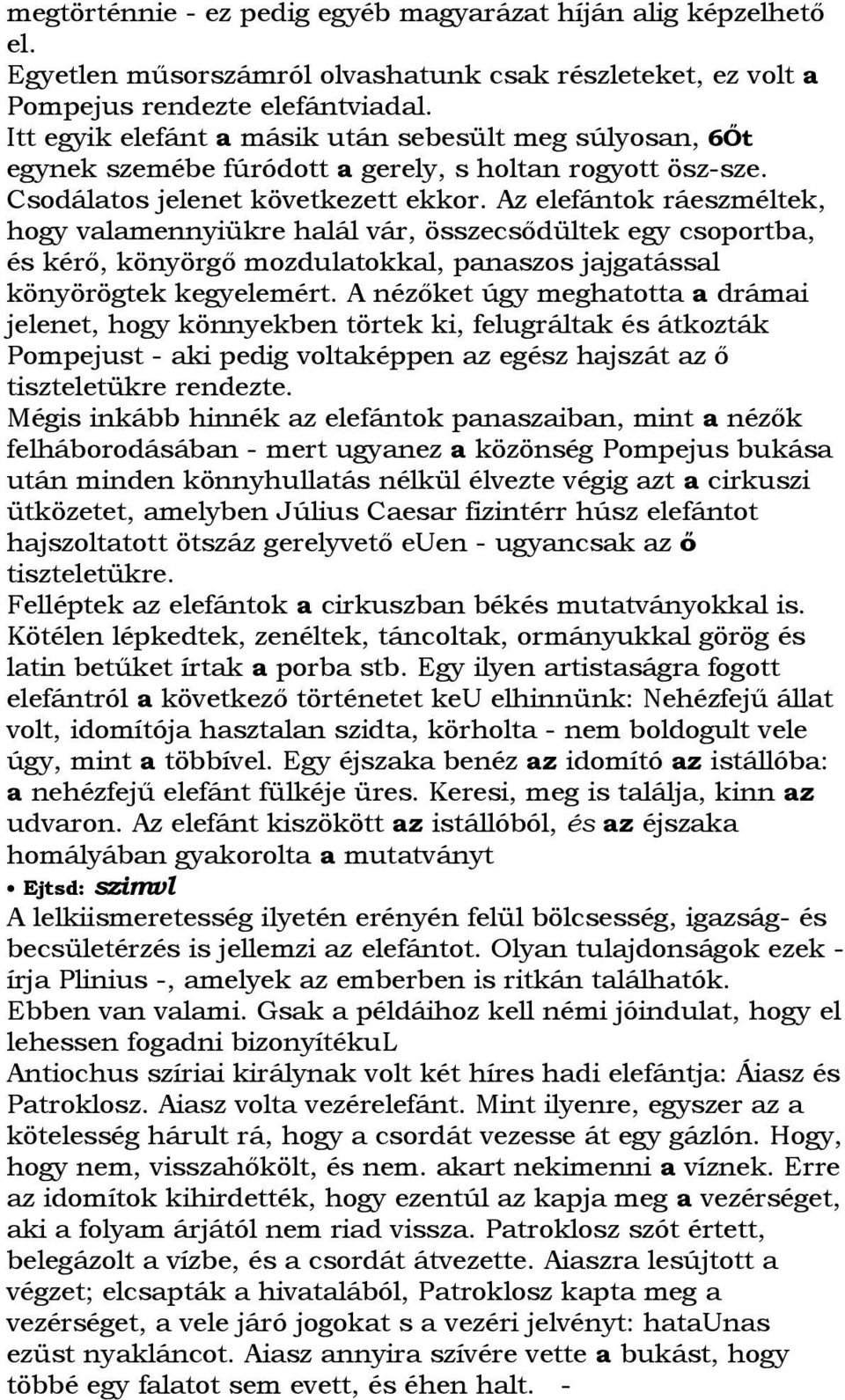 Az elefántok ráeszméltek, hogy valamennyiükre halál vár, összecsıdültek egy csoportba, és kérı, könyörgı mozdulatokkal, panaszos jajgatással könyörögtek kegyelemért.