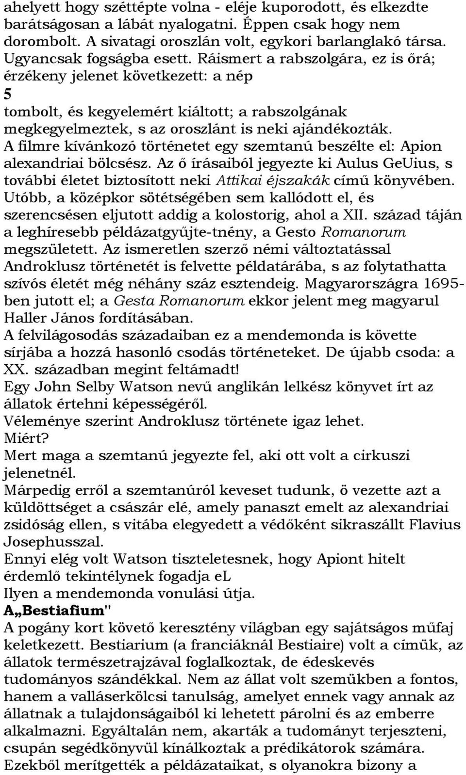 Ráismert a rabszolgára, ez is ırá; érzékeny jelenet következett: a nép 5 tombolt, és kegyelemért kiáltott; a rabszolgának megkegyelmeztek, s az oroszlánt is neki ajándékozták.