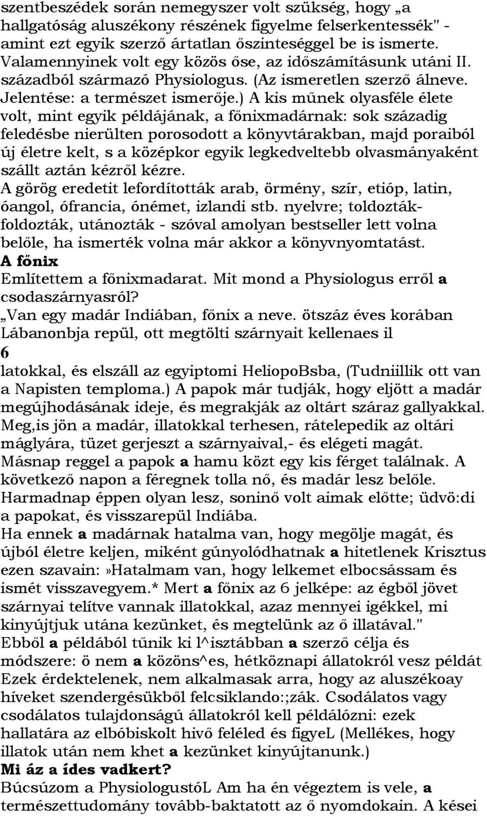 ) A kis mőnek olyasféle élete volt, mint egyik példájának, a fınixmadárnak: sok századig feledésbe nierülten porosodott a könyvtárakban, majd poraiból új életre kelt, s a középkor egyik legkedveltebb