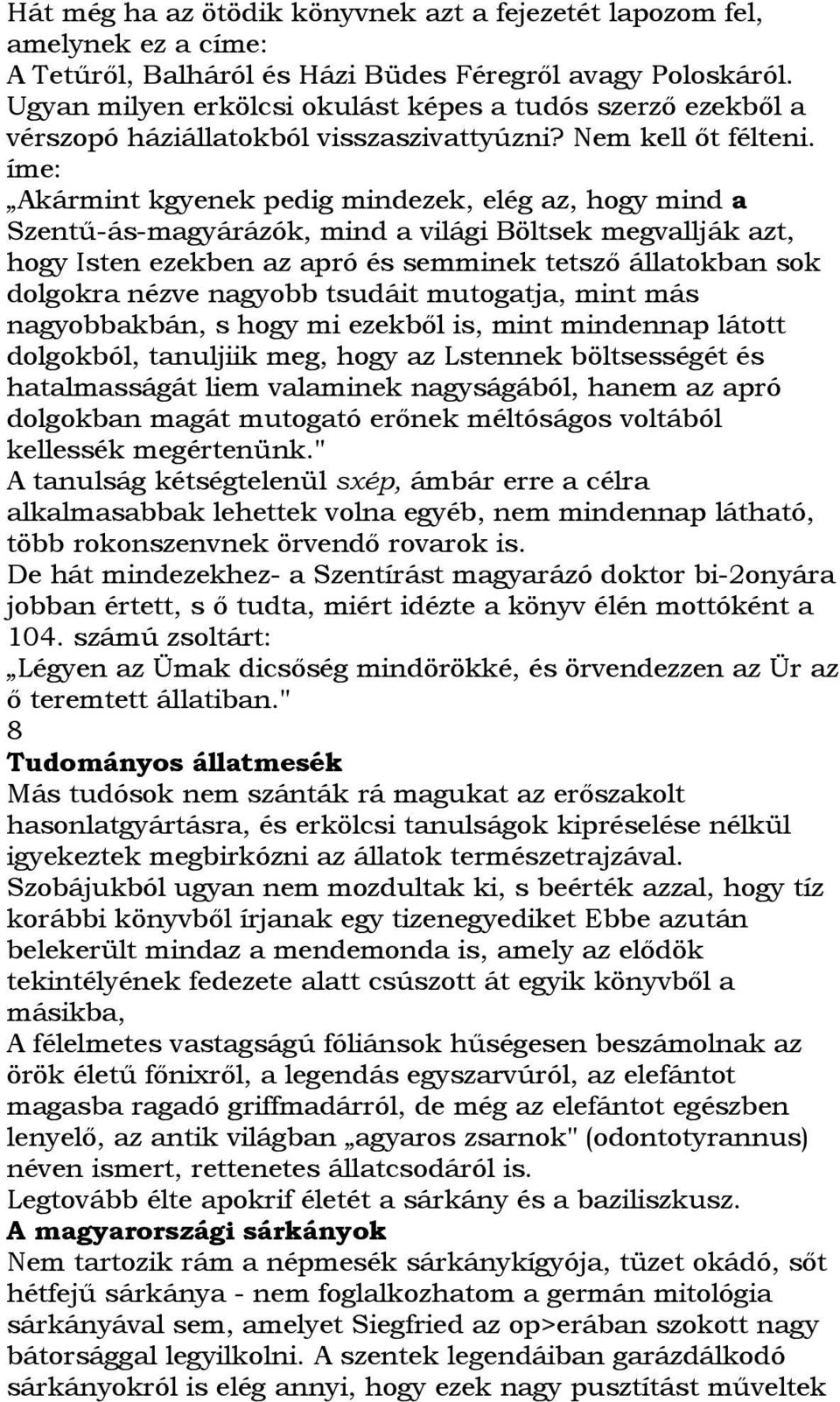 íme: Akármint kgyenek pedig mindezek, elég az, hogy mind a Szentő-ás-magyárázók, mind a világi Böltsek megvallják azt, hogy Isten ezekben az apró és semminek tetszı állatokban sok dolgokra nézve